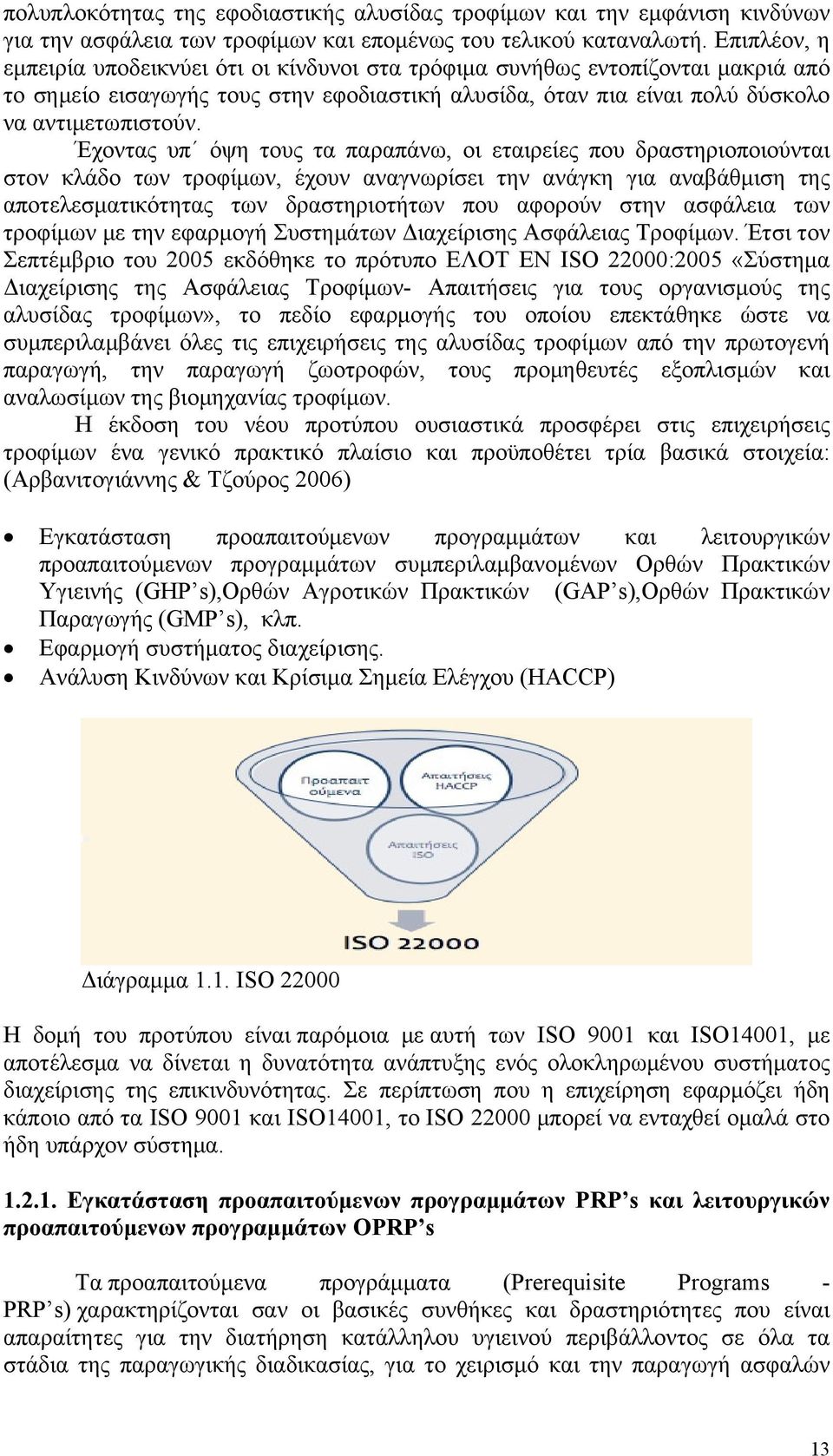 Έχοντας υπ όψη τους τα παραπάνω, οι εταιρείες που δραστηριοποιούνται στον κλάδο των τροφίμων, έχουν αναγνωρίσει την ανάγκη για αναβάθμιση της αποτελεσματικότητας των δραστηριοτήτων που αφορούν στην