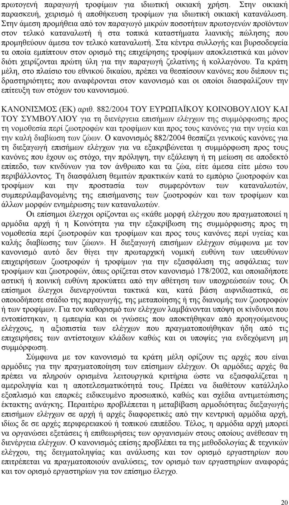 Στα κέντρα συλλογής και βυρσοδεψεία τα οποία εμπίπτουν στον ορισμό της επιχείρησης τροφίμων αποκλειστικά και μόνον διότι χειρίζονται πρώτη ύλη για την παραγωγή ζελατίνης ή κολλαγόνου.