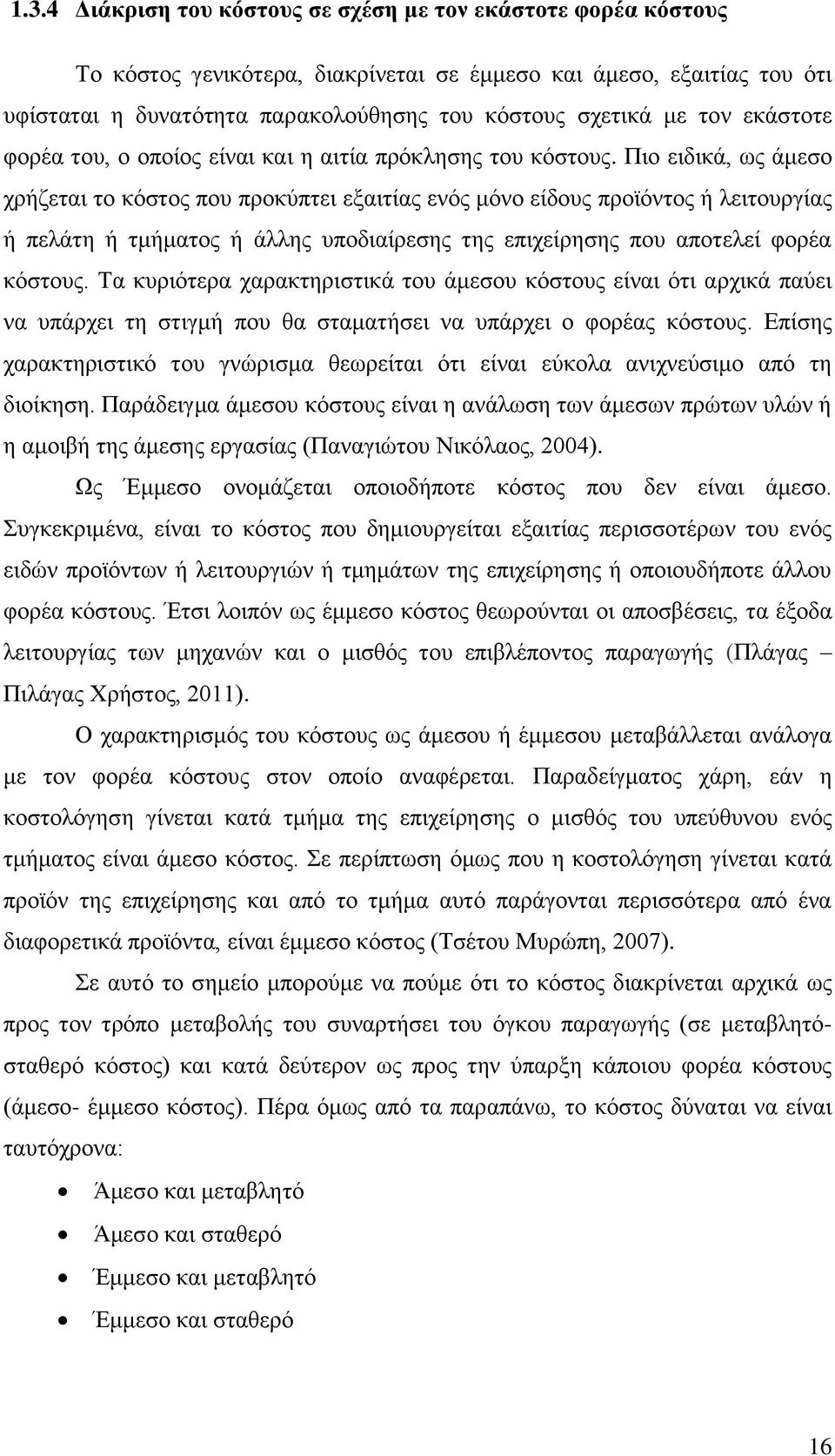 Πιο ειδικά, ως άμεσο χρήζεται το κόστος που προκύπτει εξαιτίας ενός μόνο είδους προϊόντος ή λειτουργίας ή πελάτη ή τμήματος ή άλλης υποδιαίρεσης της επιχείρησης που αποτελεί φορέα κόστους.