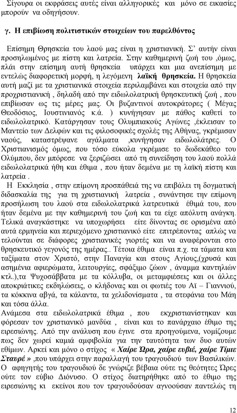 Η θρησκεία αυτή µαζί µε τα χριστιανικά στοιχεία περιλαµβάνει και στοιχεία από την προχριστιανική, δηλαδή από την ειδωλολατρική θρησκευτική ζωή, που επιβίωσαν ως τις µέρες µας.