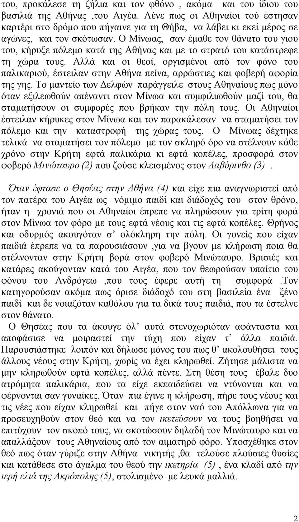 Ο Μίνωας, σαν έµαθε τον θάνατο του γιου του, κήρυξε πόλεµο κατά της Αθήνας και µε το στρατό του κατάστρεφε τη χώρα τους.
