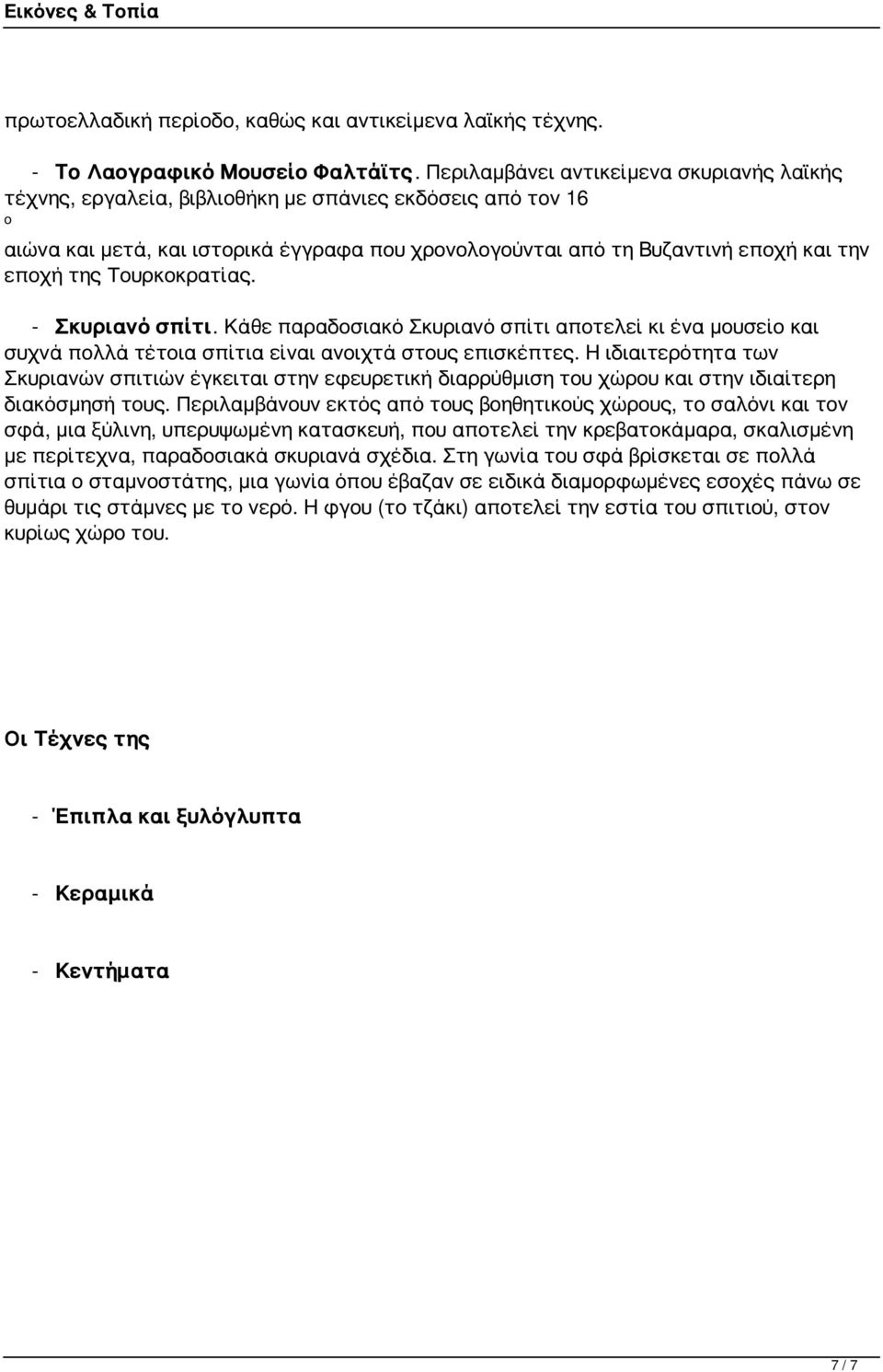 της Τουρκοκρατίας. - Σκυριανό σπίτι. Κάθε παραδοσιακό Σκυριανό σπίτι αποτελεί κι ένα μουσείο και συχνά πολλά τέτοια σπίτια είναι ανοιχτά στους επισκέπτες.