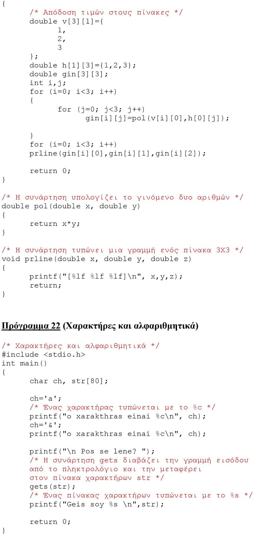 prline(double x, double y, double z) printf("[%lf %lf %lf]\n", x,y,z); return; Πρόγραµµα 22 (Χαρακτήρες και αλφαριθµητικά) /* Χαρακτήρες και αλφαριθµητικά */ int char ch, str[80]; ch='a'; /* Ένας