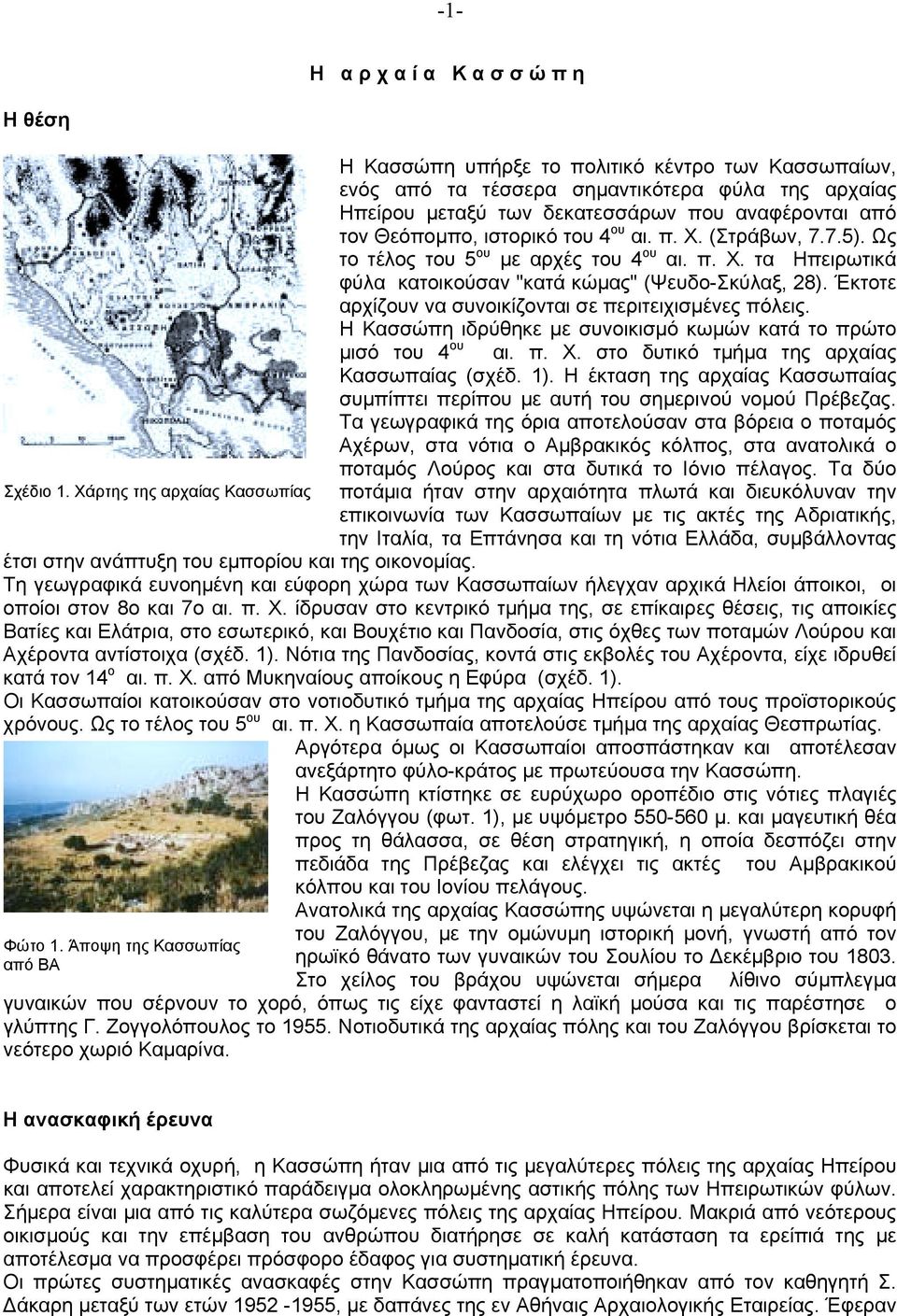 Έκτοτε αρχίζουν να συνοικίζονται σε περιτειχισµένες πόλεις. Η Kασσώπη ιδρύθηκε µε συνοικισµό κωµών κατά το πρώτο µισό του 4 ου αι. π. X. στο δυτικό τµήµα της αρχαίας Kασσωπαίας (σχέδ. 1).
