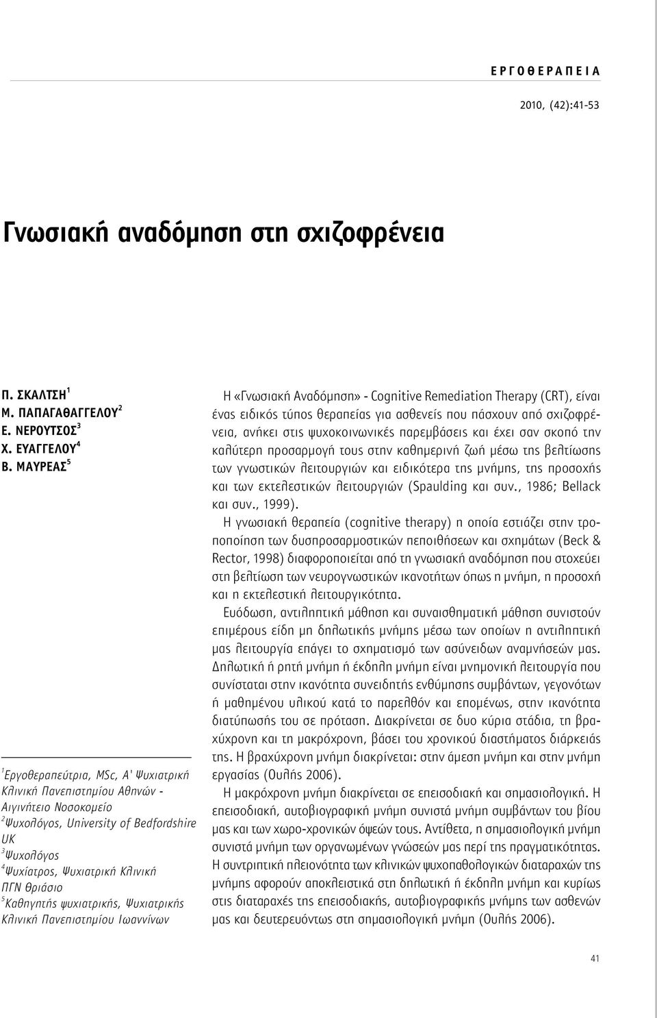 5 Καθηγητής ψυχιατρικής, Ψυχιατρικής Κλινική Πανεπιστημίου Ιωαννίνων Η «Γνωσιακή Αναδόμηση» - Cognitive Remediation Therapy (CRT), είναι ένας ειδικός τύπος θεραπείας για ασθενείς που πάσχουν από