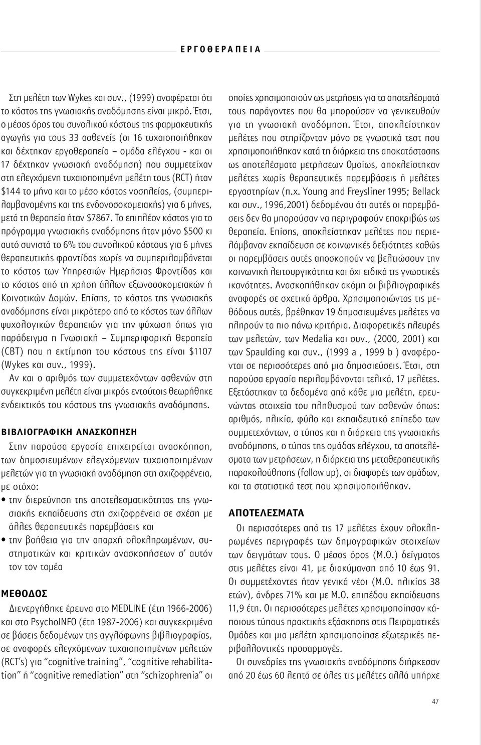 συμμετείχαν στη ελεγχόμενη τυχαιοποιημένη μελέτη τους (RCT) ήταν $144 το μήνα και το μέσο κόστος νοσηλείας, (συμπεριλαμβανομένης και της ενδονοσοκομειακής) για 6 μήνες, μετά τη θεραπεία ήταν $7867.