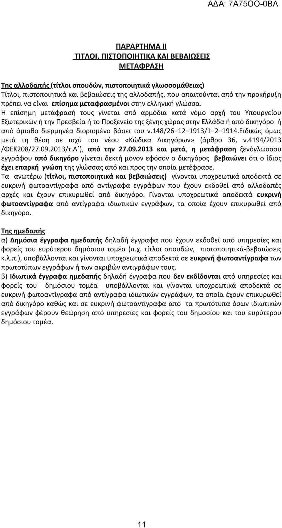 Η επίσημη μετάφρασή τους γίνεται από αρμόδια κατά νόμο αρχή του Υπουργείου Εξωτερικών ή την Πρεσβεία ή το Προξενείο της ξένης χώρας στην Ελλάδα ή από δικηγόρο ή από άμισθο διερμηνέα διορισμένο βάσει