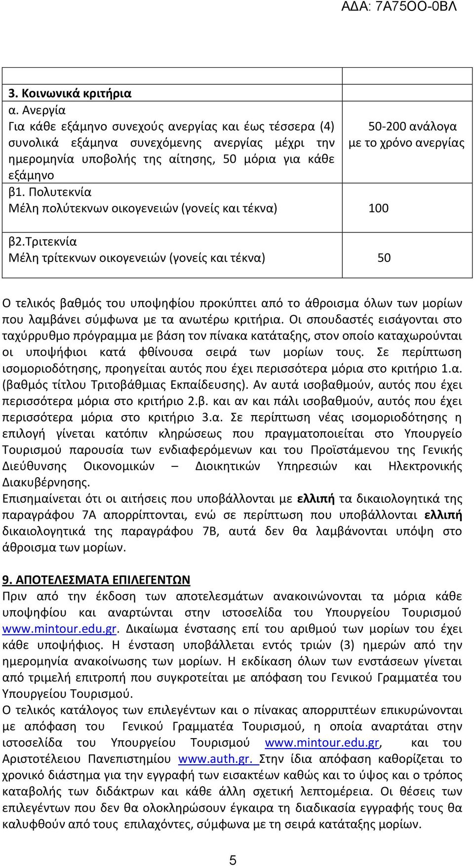 τριτεκνία Μέλη τρίτεκνων οικογενειών (γονείς και τέκνα) 50 50-200 ανάλογα με το χρόνο ανεργίας Ο τελικός βαθμός του υποψηφίου προκύπτει από το άθροισμα όλων των μορίων που λαμβάνει σύμφωνα με τα