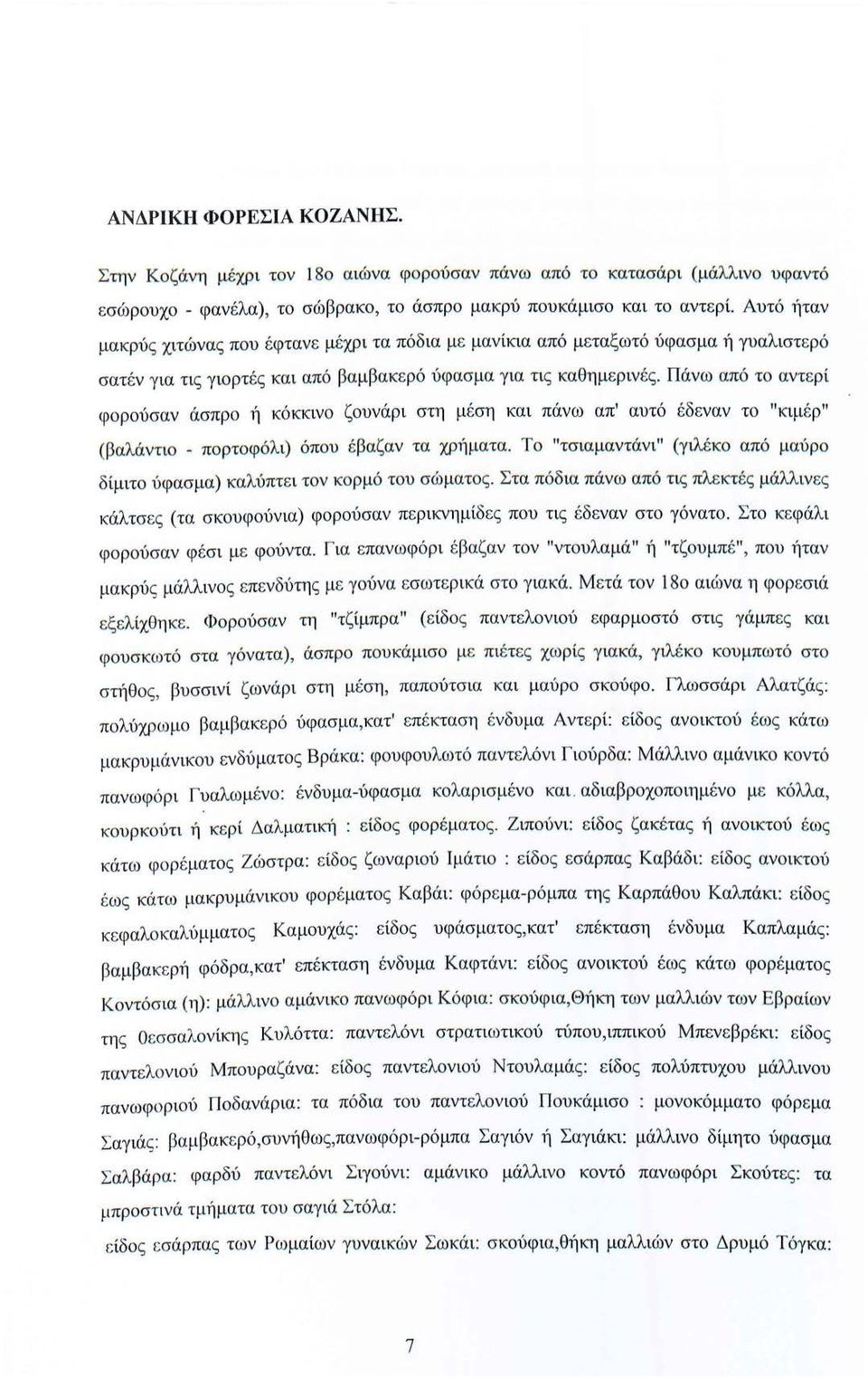 Πάνω από το αντερί φορούσαν άσπρο ή κόκκινο ζουνάρι στη μέση και πάνω απ' αυτό έδεναν το "κιμέ ρ" (βαλάντιο - πορτοφόλι) όπου έβαζαν τα χρί1ματα.