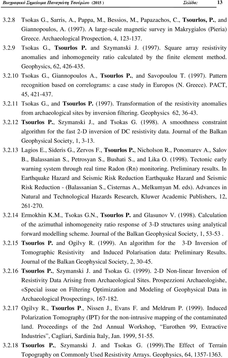 Square array resistivity anomalies and inhomogeneity ratio calculated by the finite element method. Geophysics, 62, 426-435. 3.2.10 Tsokas G., Giannopoulos A., Tsourlos P., and Savopoulou T. (1997).