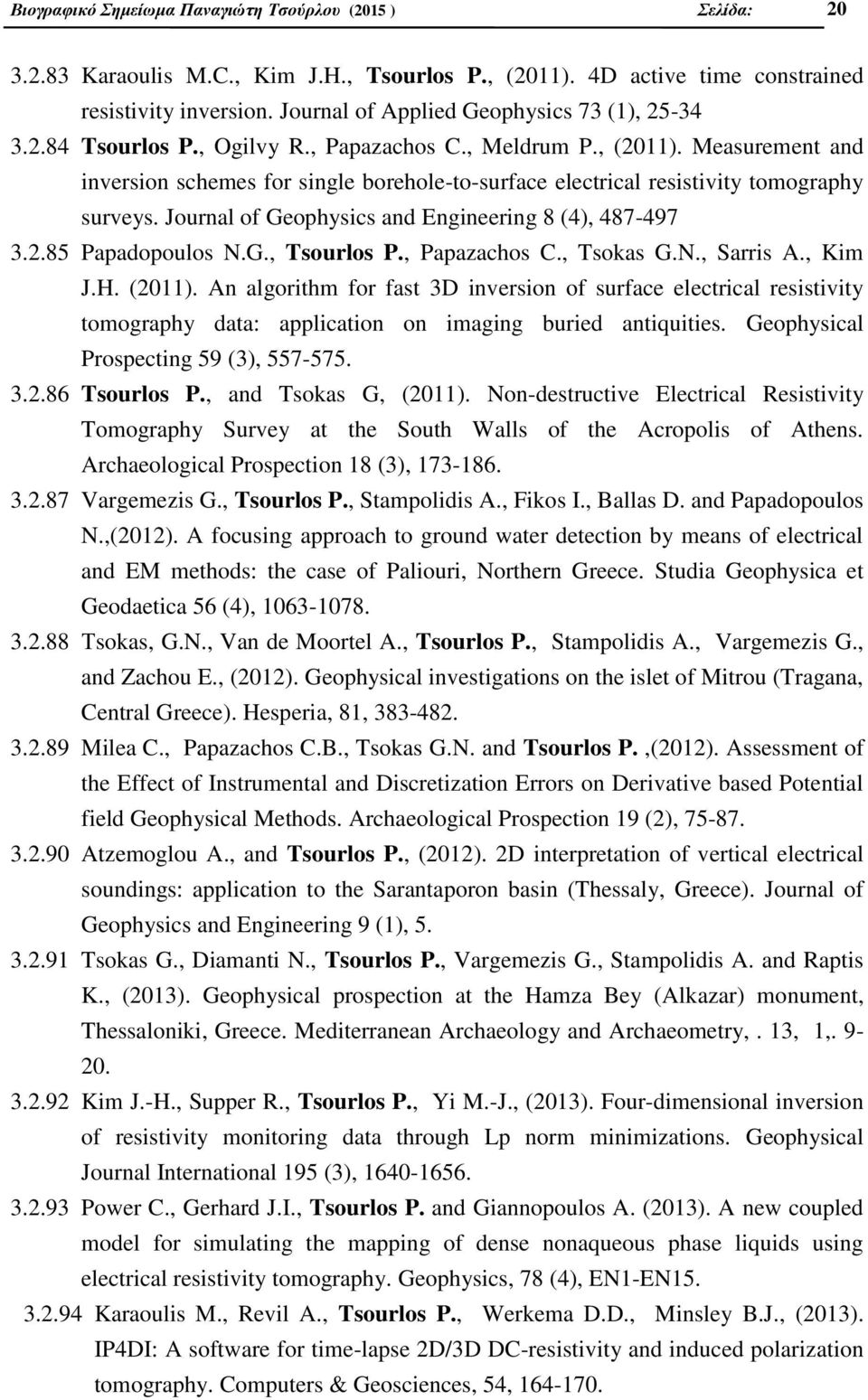 Measurement and inversion schemes for single borehole-to-surface electrical resistivity tomography surveys. Journal of Geophysics and Engineering 8 (4), 487-497 3.2.85 Papadopoulos N.G., Tsourlos P.