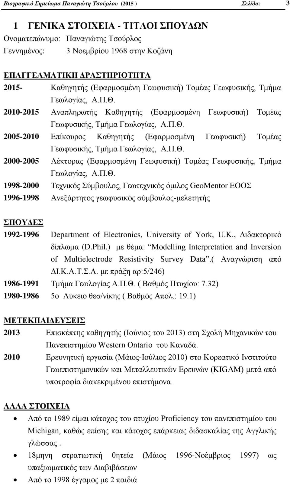 Π.Θ. 2000-2005 Λέκτορας (Εφαρμοσμένη Γεωφυσική) Τομέας Γεωφυσικής, Τμήμα Γεωλογίας, Α.Π.Θ. 1998-2000 Τεχνικός Σύμβουλος, Γεωτεχνικός όμιλος GeoMentor ΕΟΟΣ 1996-1998 Ανεξάρτητος γεωφυσικός σύμβουλος-μελετητής ΣΠΟΥΔΕΣ 1992-1996 Department of Electronics, University of York, U.