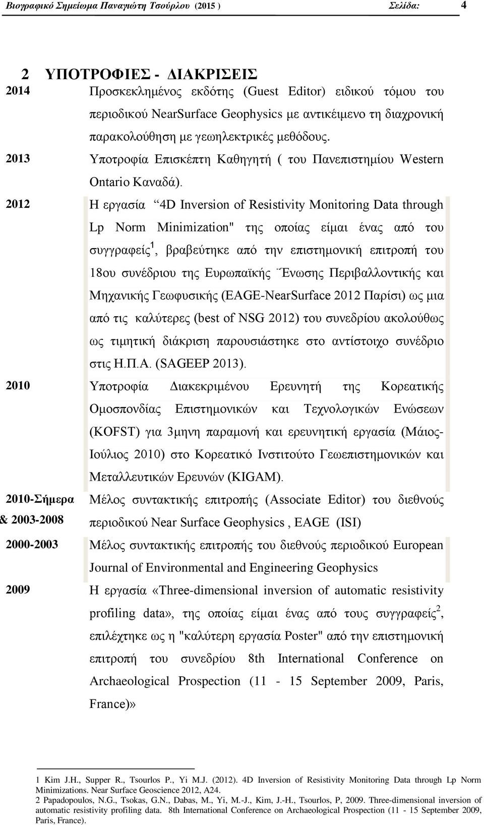 2012 Η εργασία 4D Inversion of Resistivity Monitoring Data through Lp Norm Minimization" της οποίας είμαι ένας από του συγγραφείς 1, βραβεύτηκε από την επιστημονική επιτροπή του 18ου συνέδριου της