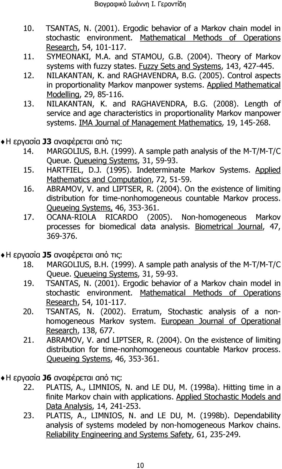 Applied Mathematical Modelling, 29, 85-116. 13. NILAKANTAN, K. and RAGHAVENDRA, B.G. (2008). Length of service and age characteristics in proportionality Markov manpower systems.