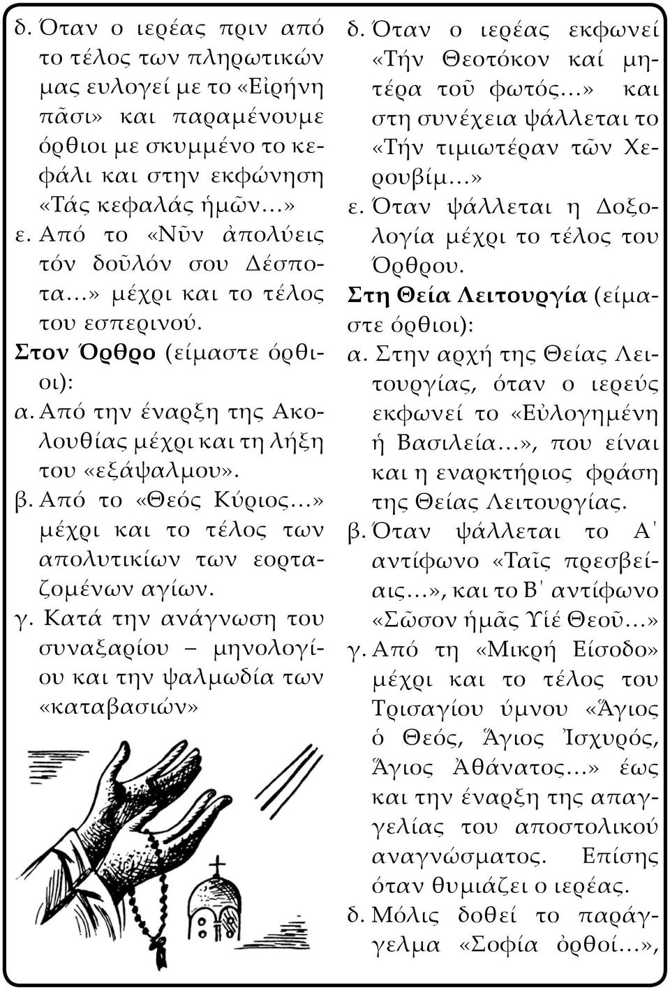 Από το «Θεός Κύριος» μέχρι και το τέλος των απολυτικίων των εορταζομένων αγίων. γ. Κατά την ανάγνωση του συναξαρίου μηνολογίου και την ψαλμωδία των «καταβασιών» δ.