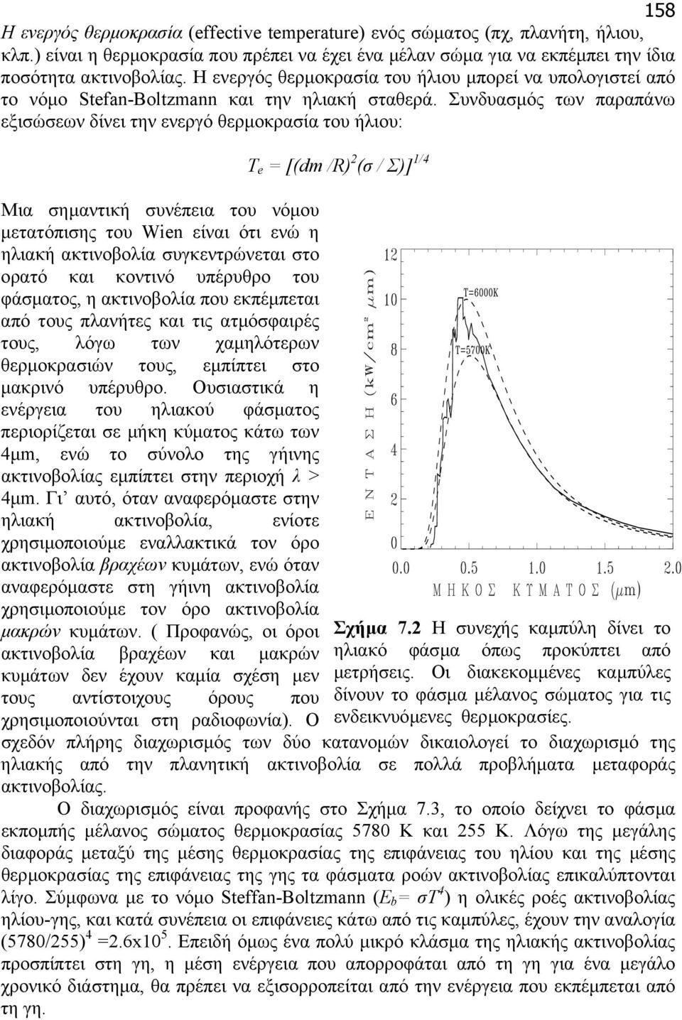 Συνδυασµός των παραπάνω εξισώσεων δίνει την ενεργό θερµοκρασία του ήλιου: Μια σηµαντική συνέπεια του νόµου µετατόπισης του Wien είναι ότι ενώ η ηλιακή ακτινοβολία συγκεντρώνεται στο ορατό και κοντινό