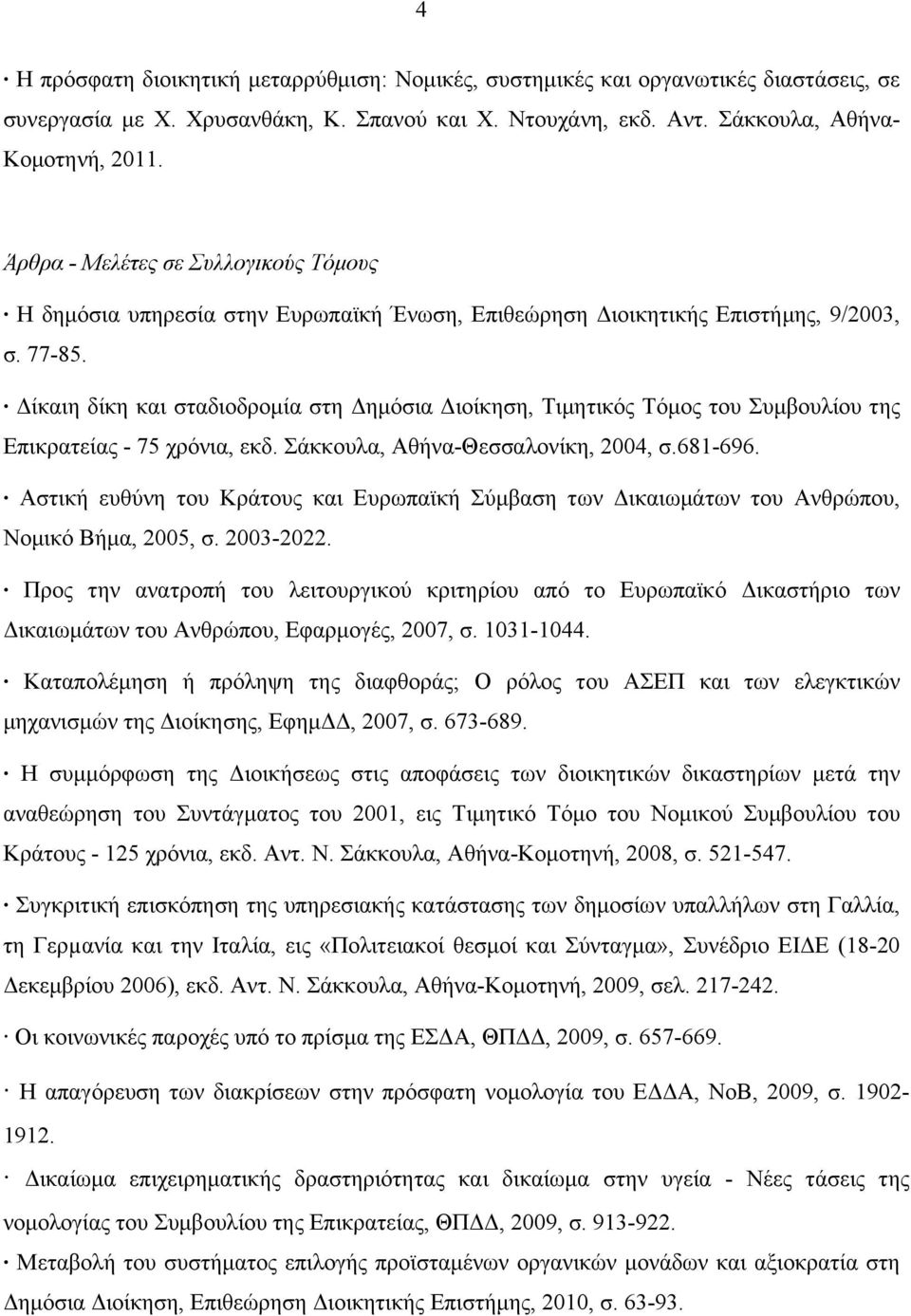 Δίκαιη δίκη και σταδιοδροµία στη Δηµόσια Διοίκηση, Τιµητικός Τόµος του Συµβουλίου της Επικρατείας - 75 χρόνια, εκδ. Σάκκουλα, Αθήνα-Θεσσαλονίκη, 2004, σ.681-696.