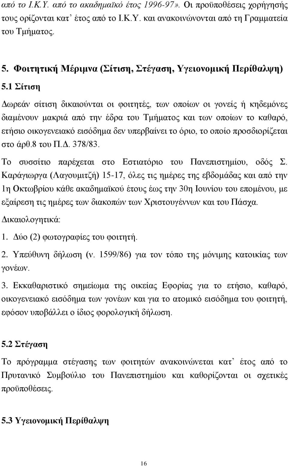 1 ίηηζε Γσξεάλ ζίηηζε δηθαηνχληαη νη θνηηεηέο, ησλ νπνίσλ νη γνλείο ή θεδεκφλεο δηακέλνπλ καθξηά απφ ηελ έδξα ηνπ Σκήκαηνο θαη ησλ νπνίσλ ην θαζαξφ, εηήζην νηθνγελεηαθφ εηζφδεκα δελ ππεξβαίλεη ην
