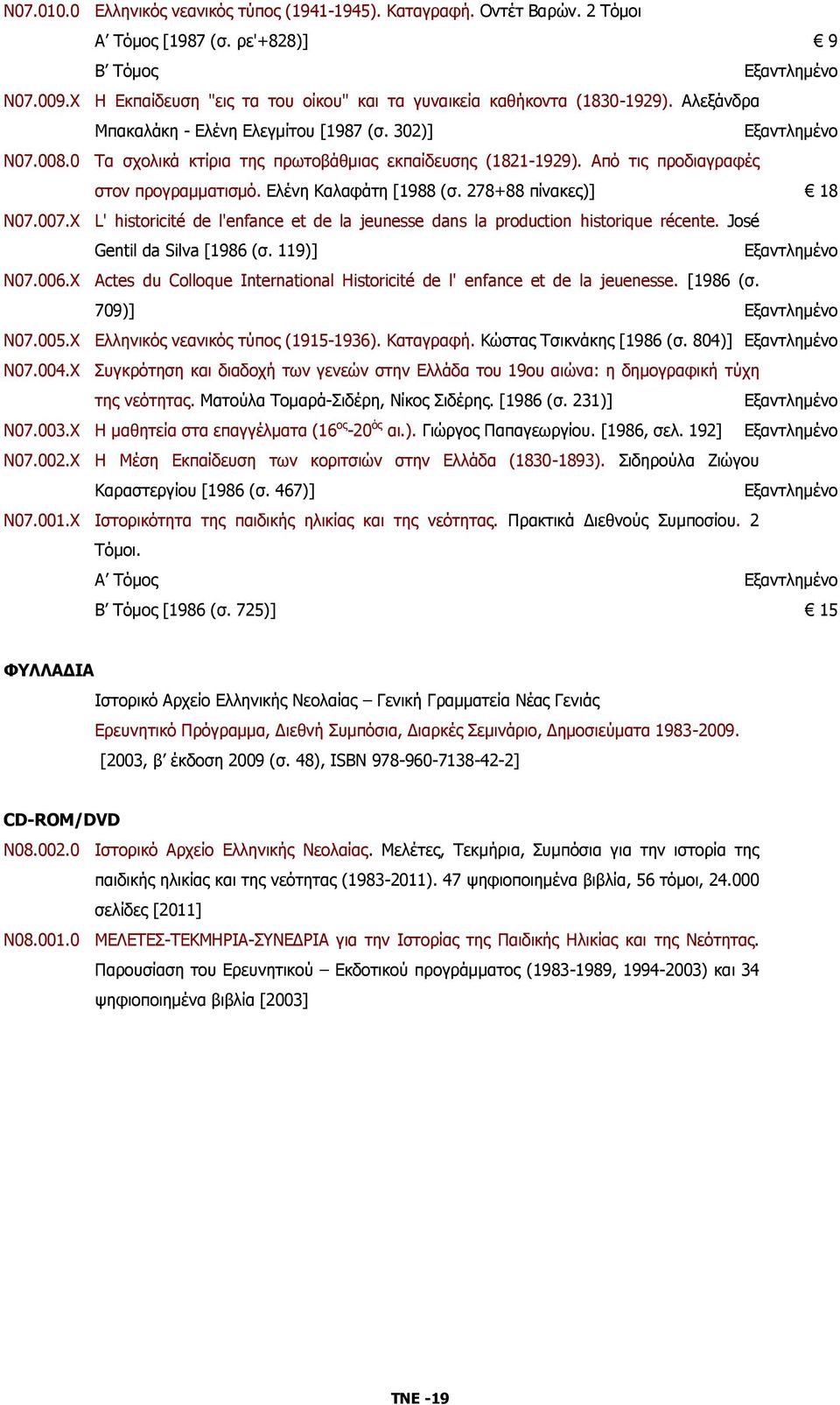 278+88 πίνακες)] 18 Ν07.007.X L' historicité de l'enfance et de la jeunesse dans la production historique récente. José Gentil da Silva [1986 (σ. 119)] Ν07.006.