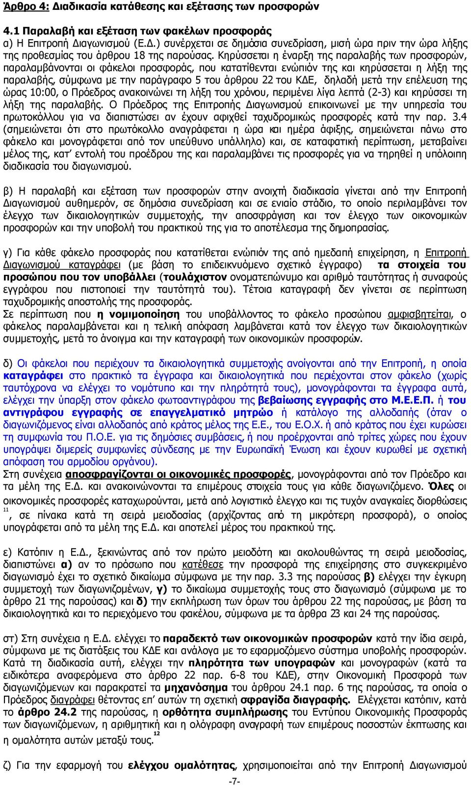 Κηρύσσεται η έναρξη της παραλαβής των προσφορών, παραλαµβάνονται οι φάκελοι προσφοράς, που κατατίθενται ενώπιόν της και κηρύσσεται η λήξη της παραλαβής, σύµφωνα µε την παράγραφο 5 του άρθρου 22 του Κ