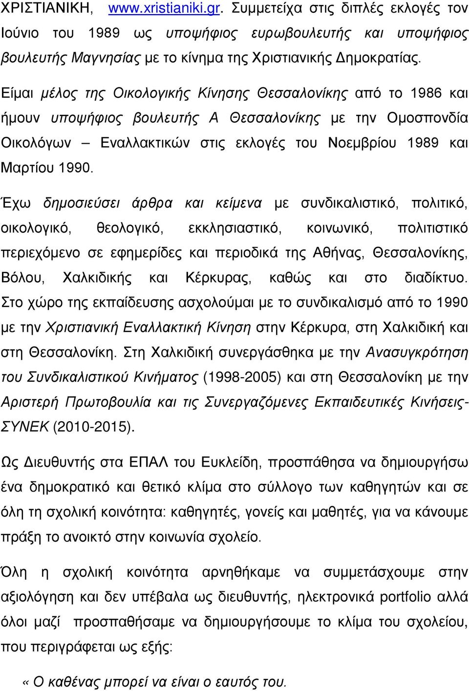 Έχω δημοσιεύσει άρθρα και κείμενα με συνδικαλιστικό, πολιτικό, οικολογικό, θεολογικό, εκκλησιαστικό, κοινωνικό, πολιτιστικό περιεχόμενο σε εφημερίδες και περιοδικά της Αθήνας, Θεσσαλονίκης, Βόλου,