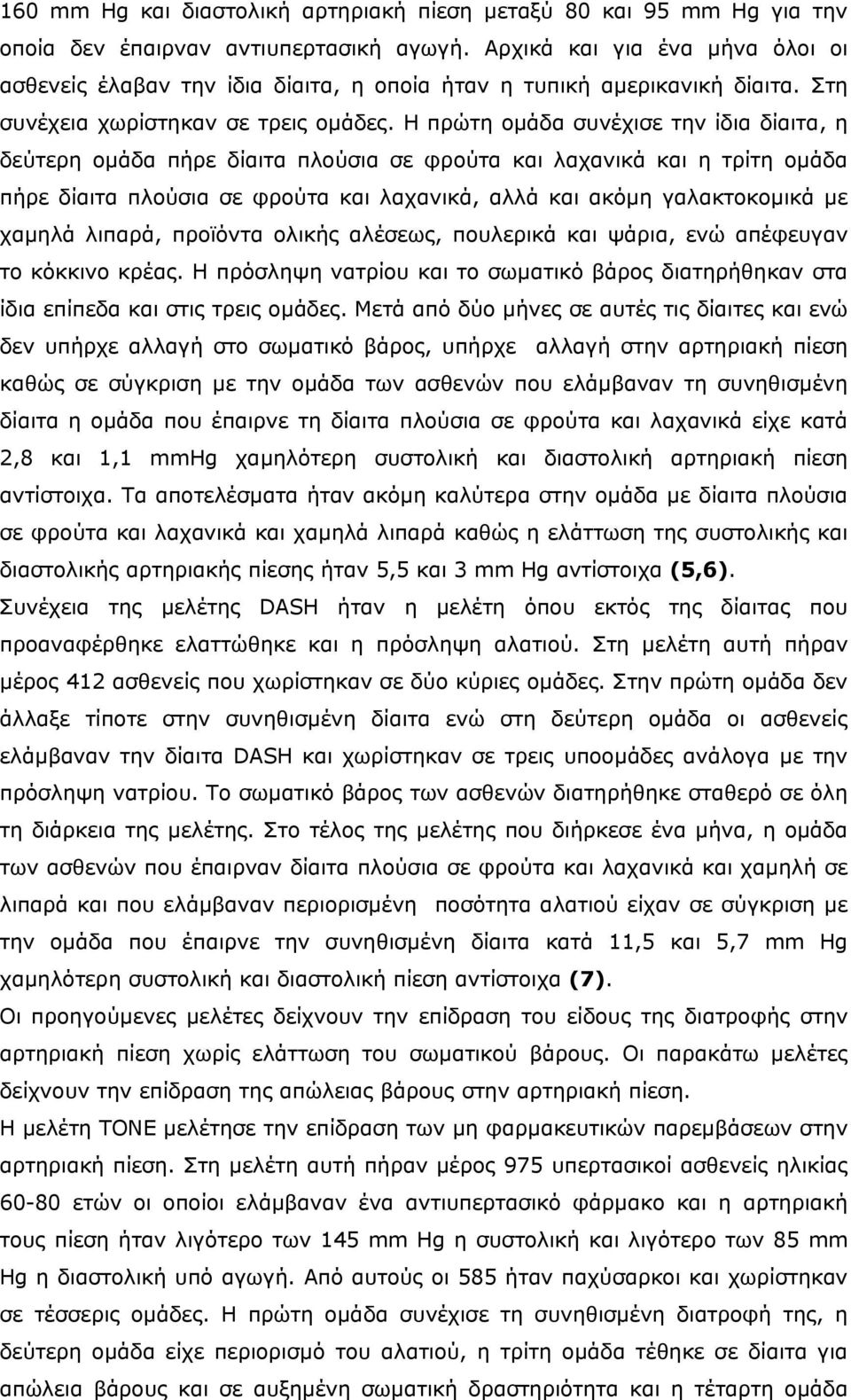 Η πρώτη οµάδα συνέχισε την ίδια δίαιτα, η δεύτερη οµάδα πήρε δίαιτα πλούσια σε φρούτα και λαχανικά και η τρίτη οµάδα πήρε δίαιτα πλούσια σε φρούτα και λαχανικά, αλλά και ακόµη γαλακτοκοµικά µε χαµηλά
