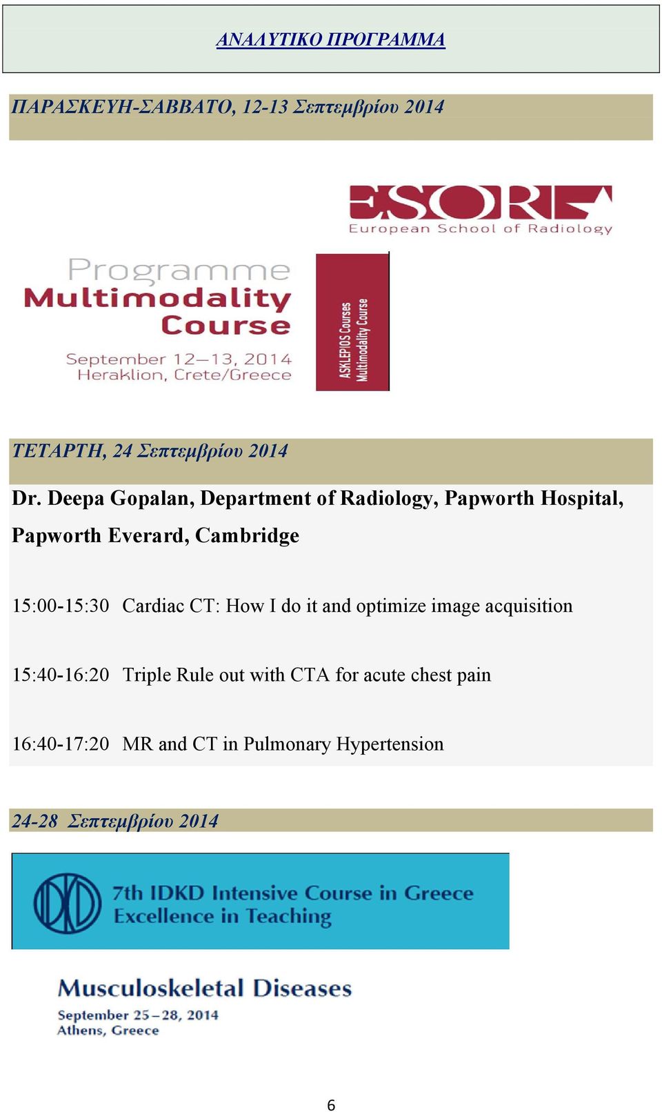 15:00-15:30 Cardiac CT: How I do it and optimize image acquisition 15:40-16:20 Triple Rule out