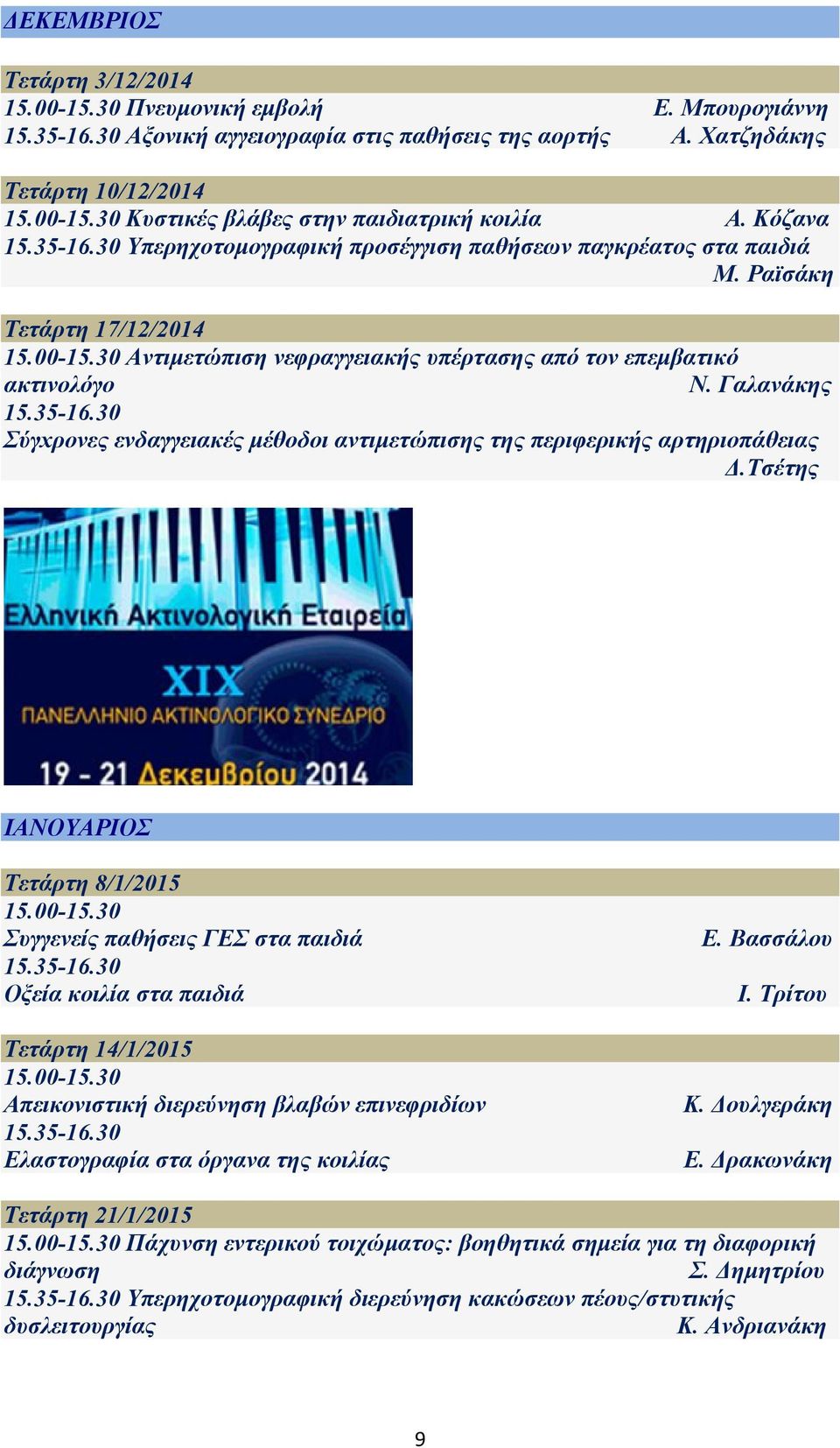 Γαλανάκης 15.35-16.30 Σύγxρονες ενδαγγειακές μέθοδοι αντιμετώπισης της περιφερικής αρτηριοπάθειας Δ.Τσέτης IANOYAPIOΣ Τετάρτη 8/1/2015 15.00-15.30 Συγγενείς παθήσεις ΓΕΣ στα παιδιά 15.35-16.30 Οξεία κοιλία στα παιδιά Τετάρτη 14/1/2015 15.
