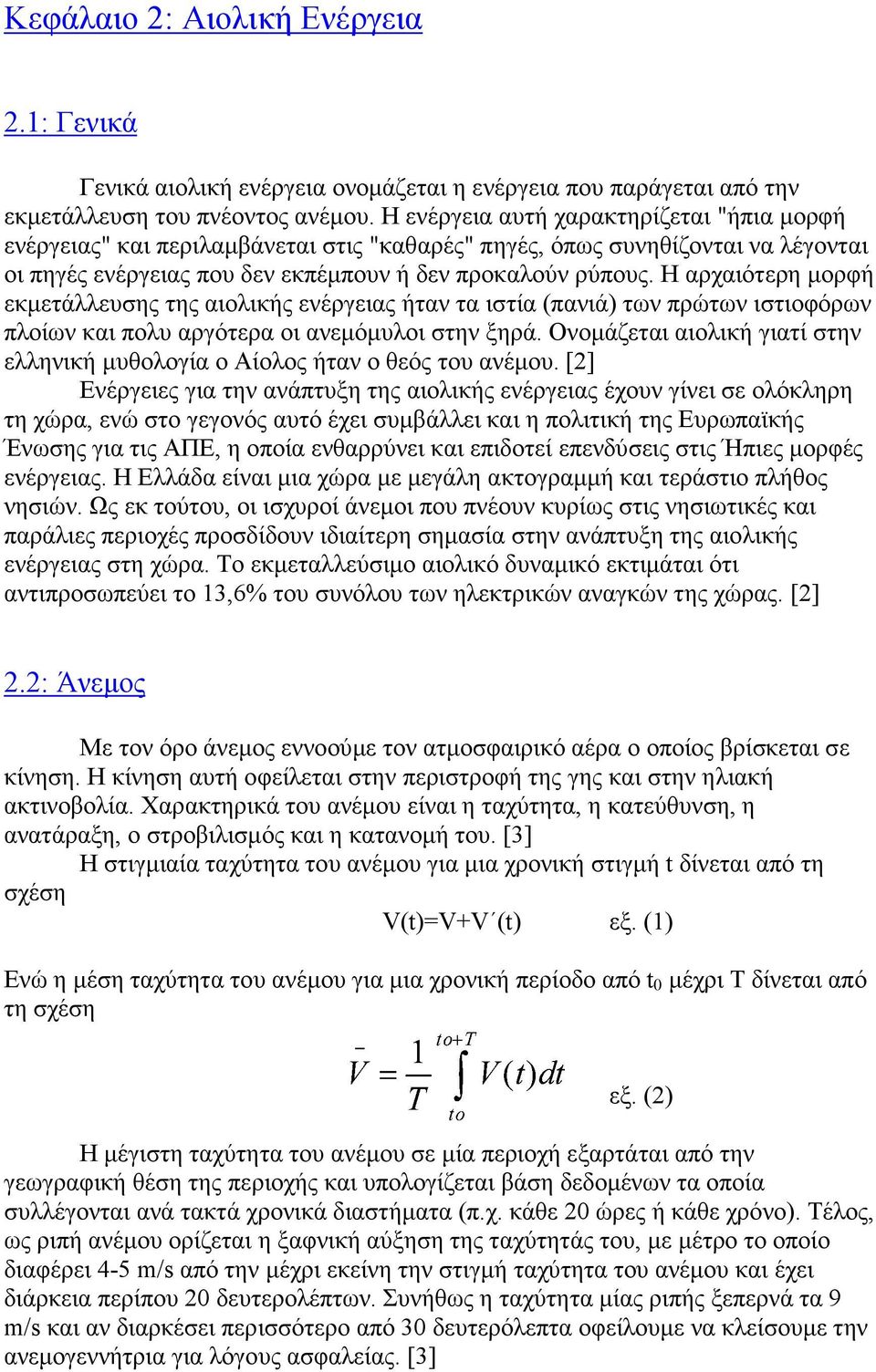 Η αρχαιότερη µορφή εκµετάλλευσης της αιολικής ενέργειας ήταν τα ιστία (πανιά) των πρώτων ιστιοφόρων πλοίων και πολυ αργότερα οι ανεµόµυλοι στην ξηρά.
