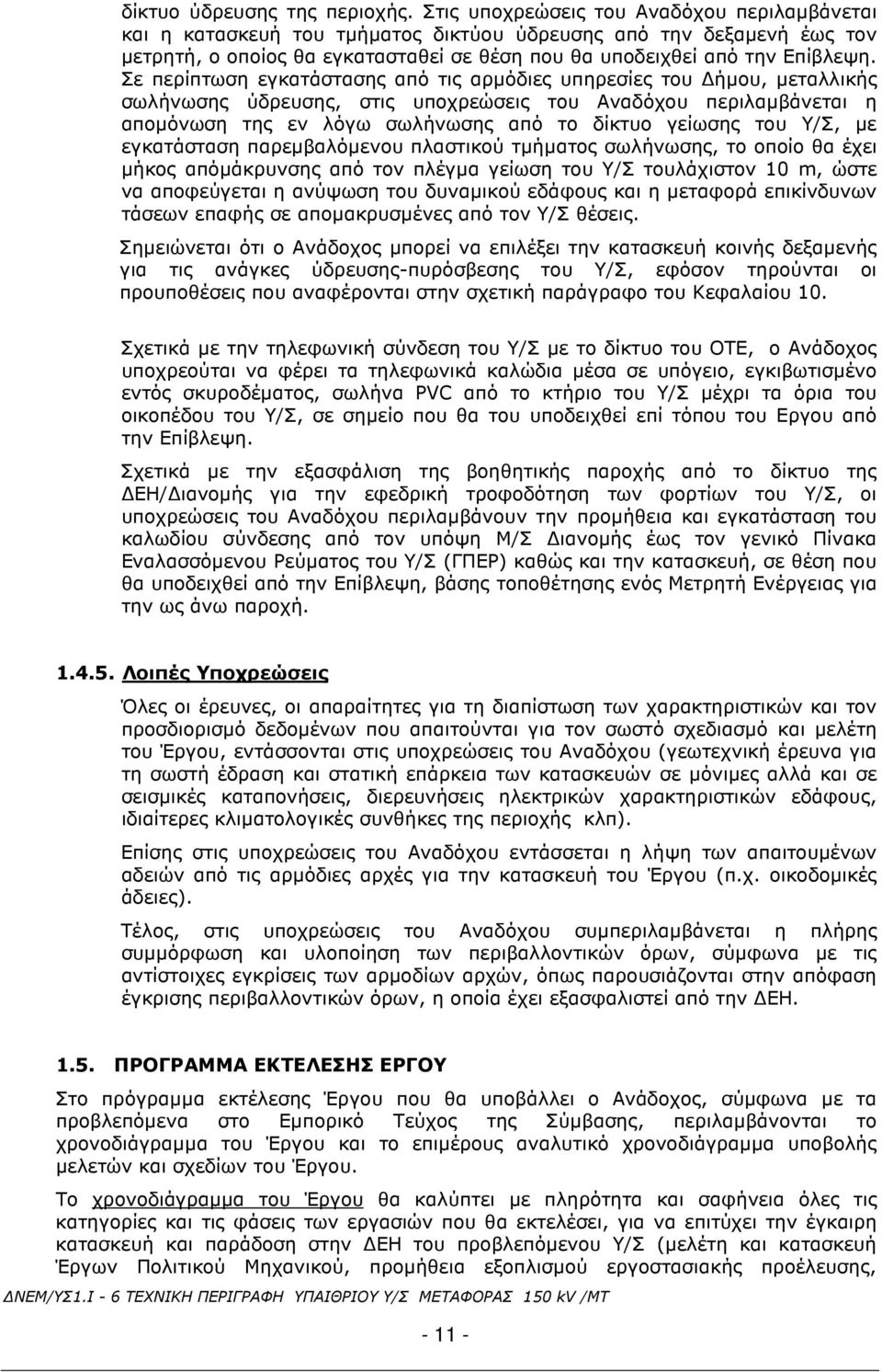 Σε περίπτωση εγκατάστασης από τις αρµόδιες υπηρεσίες του ήµου, µεταλλικής σωλήνωσης ύδρευσης, στις υποχρεώσεις του Αναδόχου περιλαµβάνεται η αποµόνωση της εν λόγω σωλήνωσης από το δίκτυο γείωσης του