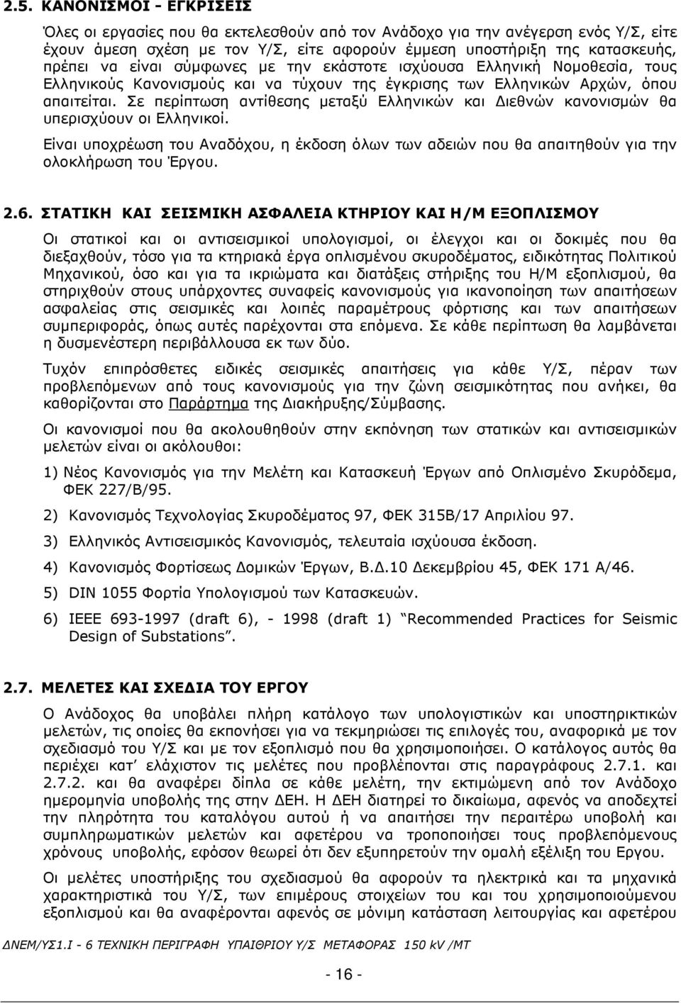 Σε περίπτωση αντίθεσης µεταξύ Ελληνικών και ιεθνών κανονισµών θα υπερισχύουν οι Ελληνικοί. Είναι υποχρέωση του Αναδόχου, η έκδοση όλων των αδειών που θα απαιτηθούν για την ολοκλήρωση του Έργου. 2.6.