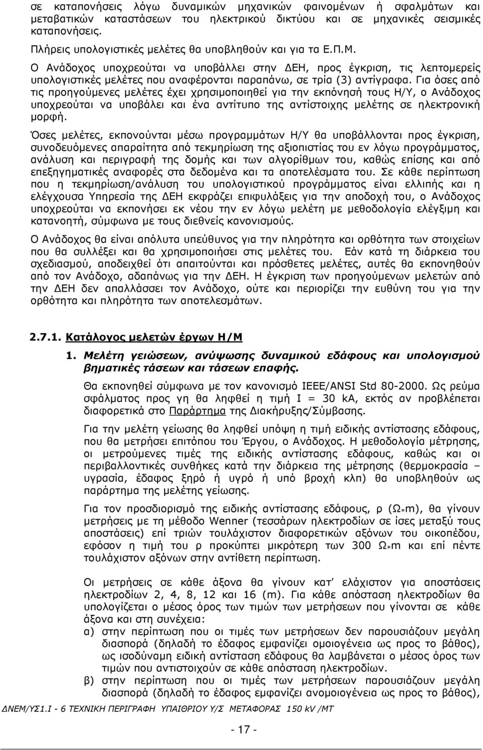 Ο Ανάδοχος υποχρεούται να υποβάλλει στην ΕΗ, προς έγκριση, τις λεπτοµερείς υπολογιστικές µελέτες που αναφέρονται παραπάνω, σε τρία (3) αντίγραφα.