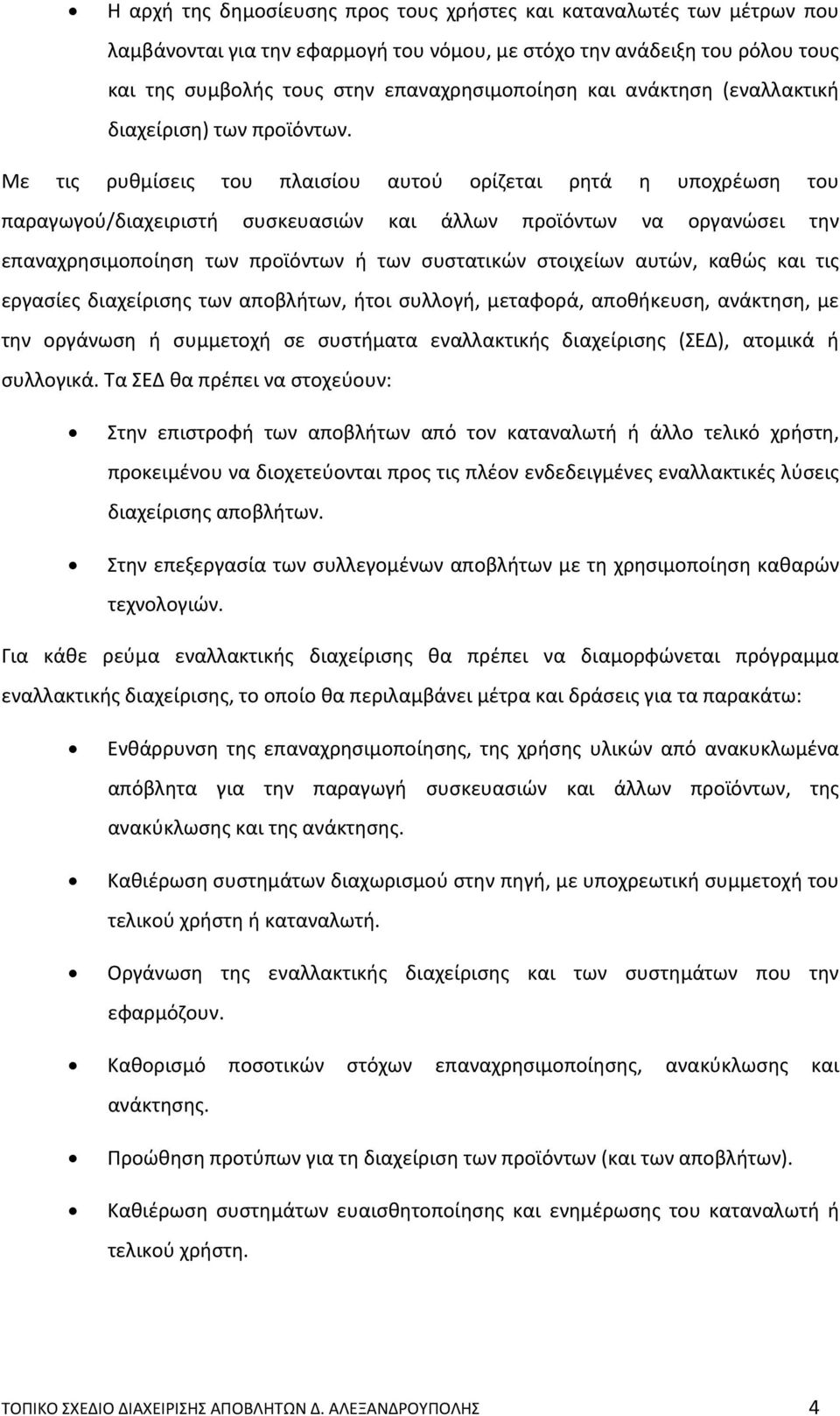 Με τις ρυθμίσεις του πλαισίου αυτού ορίζεται ρητά η υποχρέωση του παραγωγού/διαχειριστή συσκευασιών και άλλων προϊόντων να οργανώσει την επαναχρησιμοποίηση των προϊόντων ή των συστατικών στοιχείων