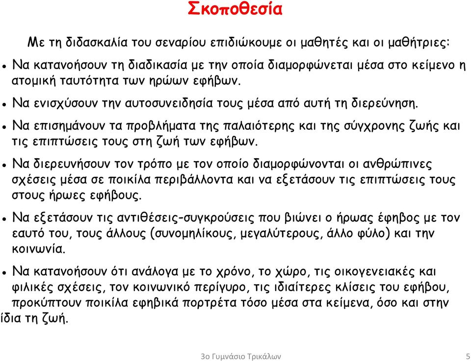 Να διερευνήσουν τον τρόπο με τον οποίο διαμορφώνονται οι ανθρώπινες σχέσεις μέσα σε ποικίλα περιβάλλοντα και να εξετάσουν τις επιπτώσεις τους στους ήρωες εφήβους.