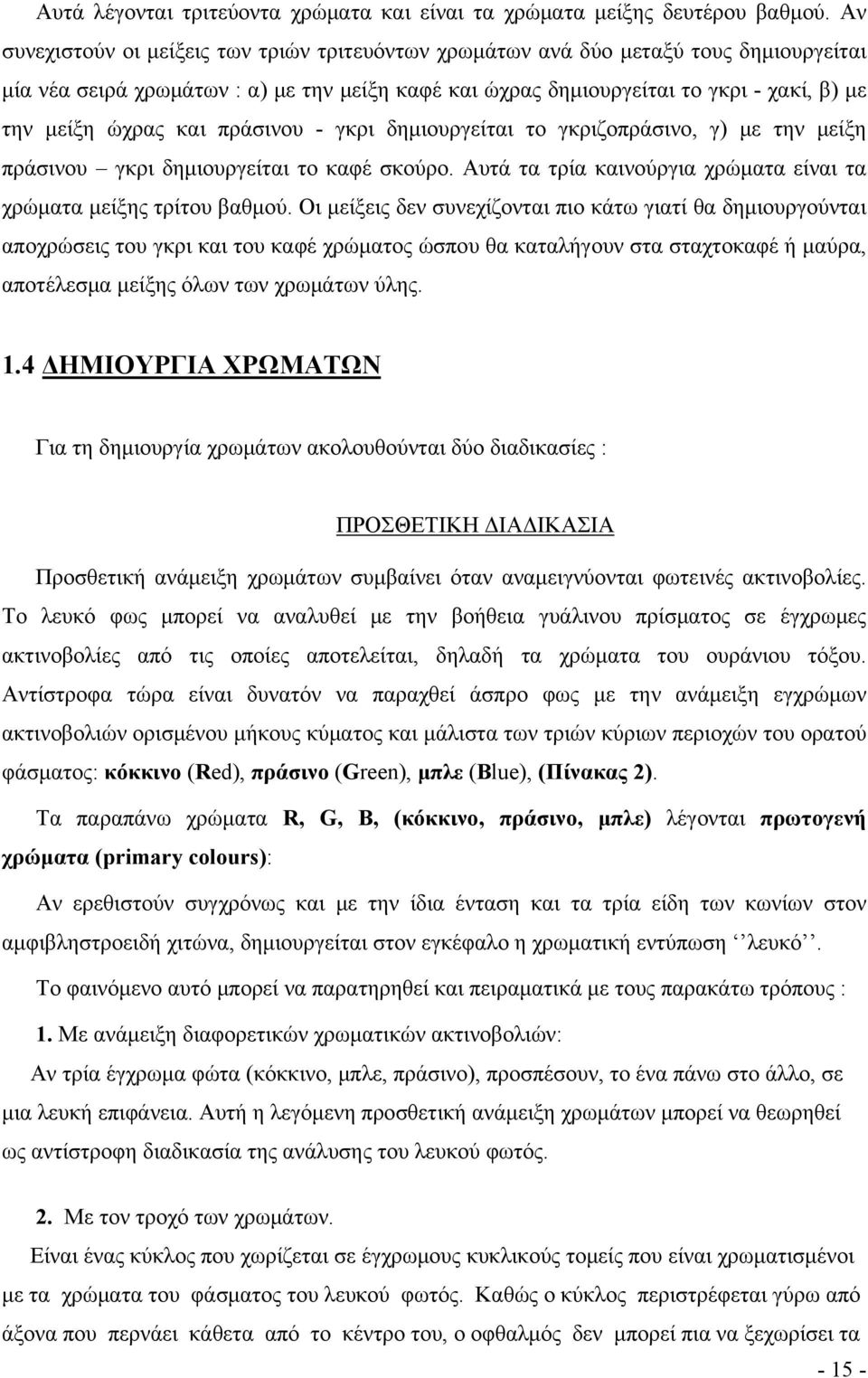 και πράσινου - γκρι δημιουργείται το γκριζοπράσινο, γ) με την μείξη πράσινου γκρι δημιουργείται το καφέ σκούρο. Αυτά τα τρία καινούργια χρώματα είναι τα χρώματα μείξης τρίτου βαθμού.