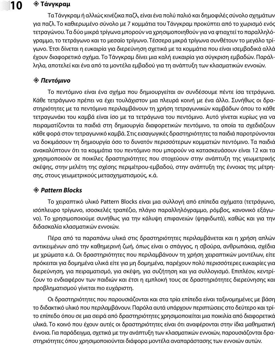 Έτσι δίνεται η ευκαιρία για διερεύνηση σχετικά με τα κομμάτια που είναι ισεμβαδικά αλλά έχουν διαφορετικό σχήμα. Το Τάνγκραμ δίνει μια καλή ευκαιρία για σύγκριση εμβαδών.