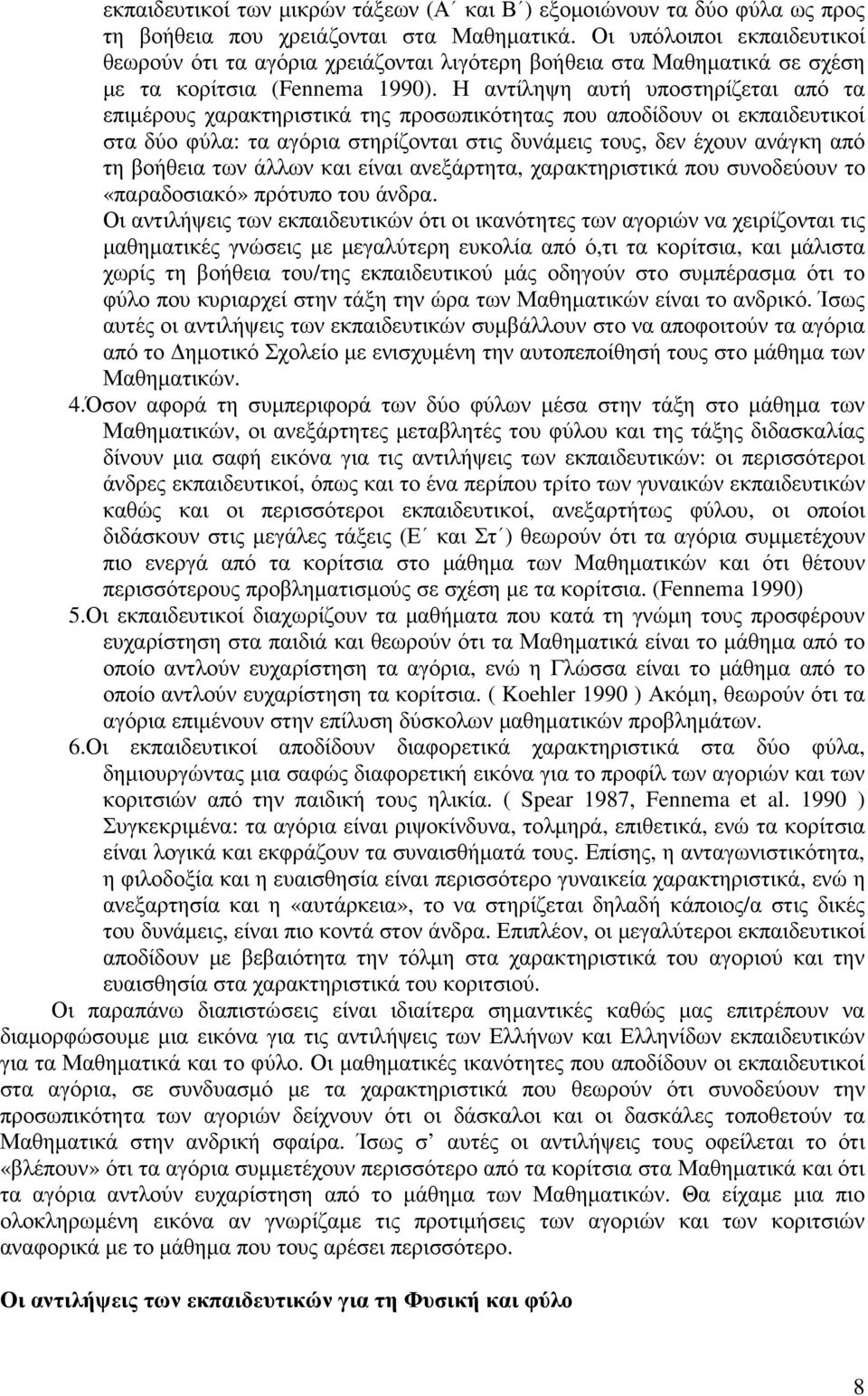 Η αντίληψη αυτή υποστηρίζεται από τα επιµέρους χαρακτηριστικά της προσωπικότητας που αποδίδουν οι εκπαιδευτικοί στα δύο φύλα: τα αγόρια στηρίζονται στις δυνάµεις τους, δεν έχουν ανάγκη από τη βοήθεια