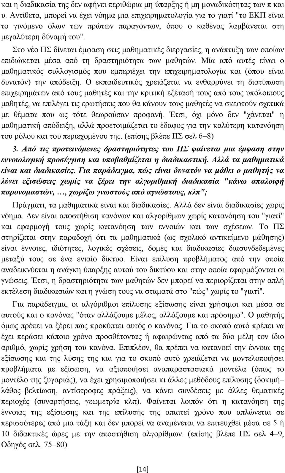 Στο νέο ΠΣ δίνεται έμφαση στις μαθηματικές διεργασίες, η ανάπτυξη των οποίων επιδιώκεται μέσα από τη δραστηριότητα των μαθητών.