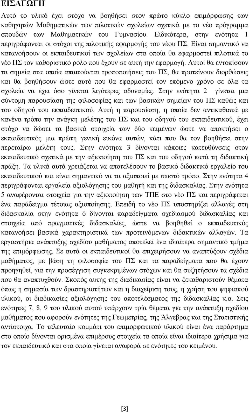 Είναι σημαντικό να κατανοήσουν οι εκπαιδευτικοί των σχολείων στα οποία θα εφαρμοστεί πιλοτικά το νέο ΠΣ τον καθοριστικό ρόλο που έχουν σε αυτή την εφαρμογή.