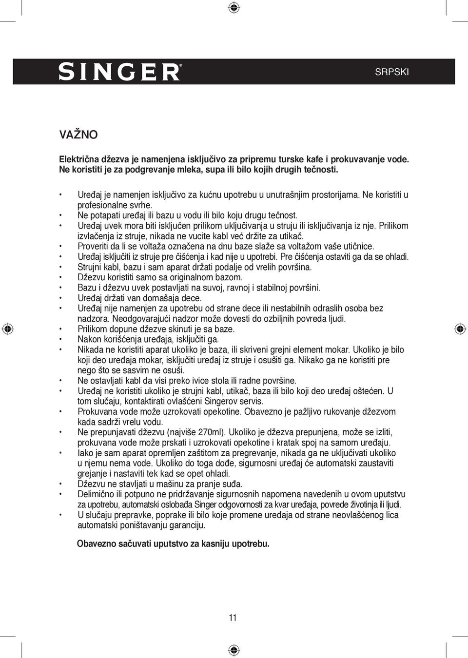 Uređaj uvek mora biti isključen prilikom uključivanja u struju ili isključivanja iz nje. Prilikom izvlačenja iz struje, nikada ne vucite kabl već držite za utikač.