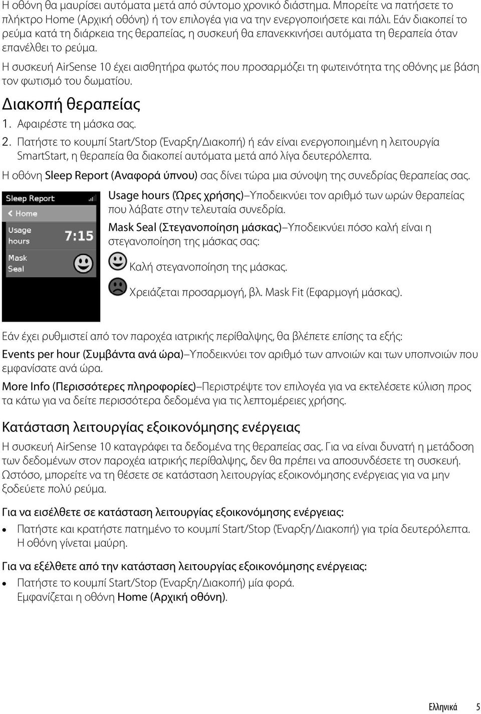 Η συσκευή AirSense 10 έχει αισθητήρα φωτός που προσαρμόζει τη φωτεινότητα της οθόνης με βάση τον φωτισμό του δωματίου. Διακοπή θεραπείας 1. Αφαιρέστε τη μάσκα σας. 2.