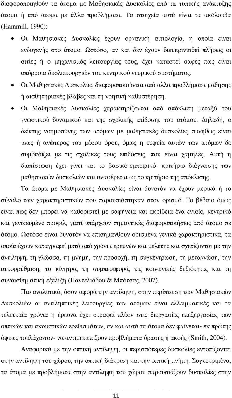 Ωστόσο, αν και δεν έχουν διευκρινισθεί πλήρως οι αιτίες ή ο μηχανισμός λειτουργίας τους, έχει καταστεί σαφές πως είναι απόρροια δυσλειτουργιών του κεντρικού νευρικού συστήματος.