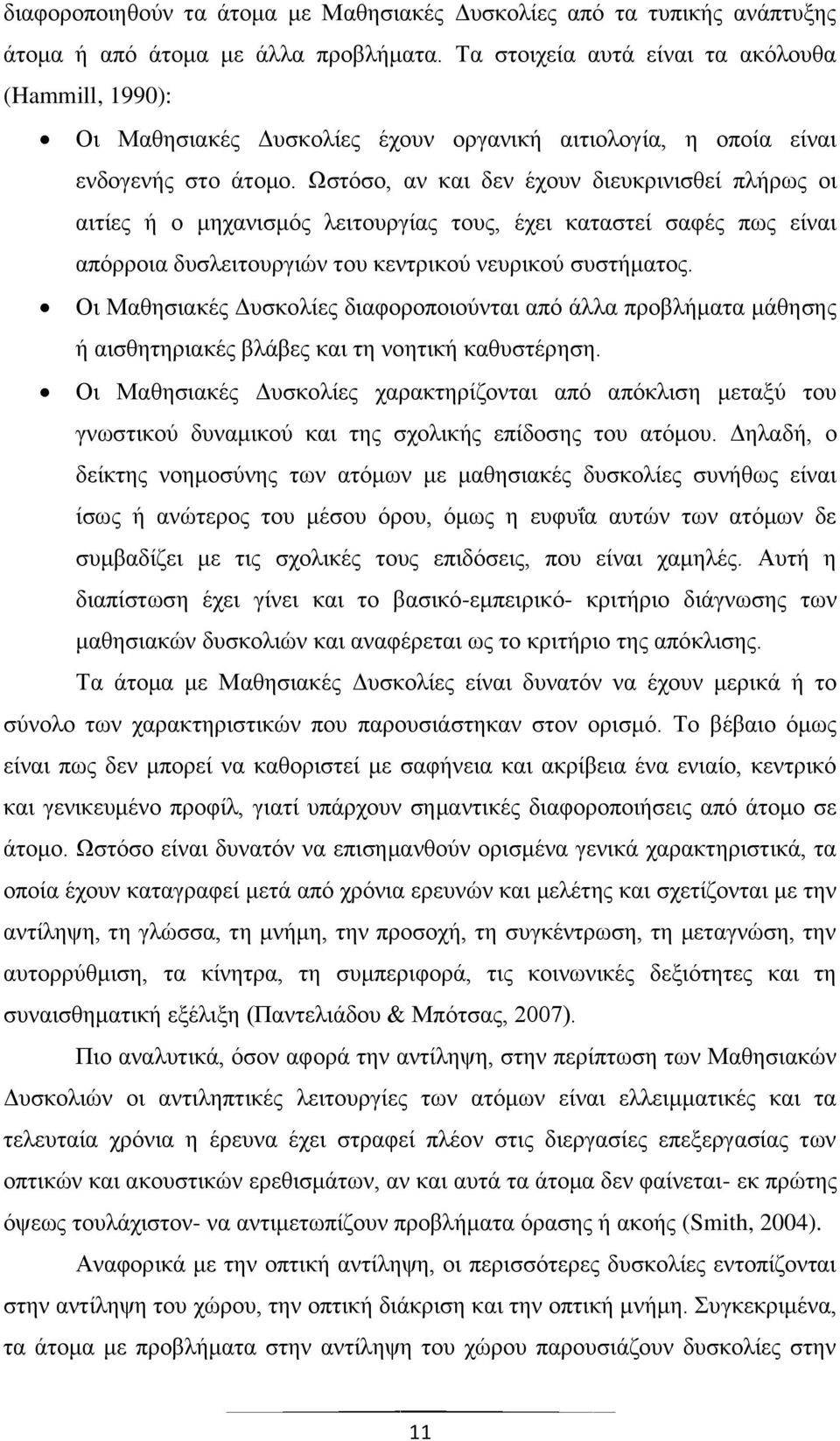 Ωστόσο, αν και δεν έχουν διευκρινισθεί πλήρως οι αιτίες ή ο μηχανισμός λειτουργίας τους, έχει καταστεί σαφές πως είναι απόρροια δυσλειτουργιών του κεντρικού νευρικού συστήματος.