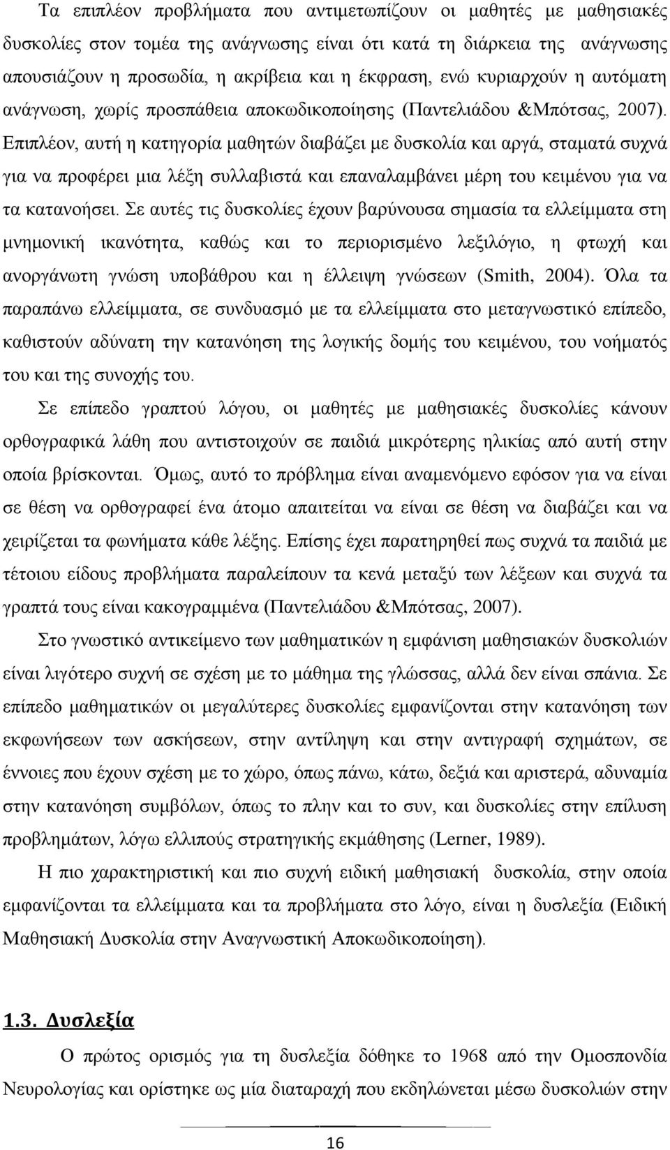 Επιπλέον, αυτή η κατηγορία μαθητών διαβάζει με δυσκολία και αργά, σταματά συχνά για να προφέρει μια λέξη συλλαβιστά και επαναλαμβάνει μέρη του κειμένου για να τα κατανοήσει.