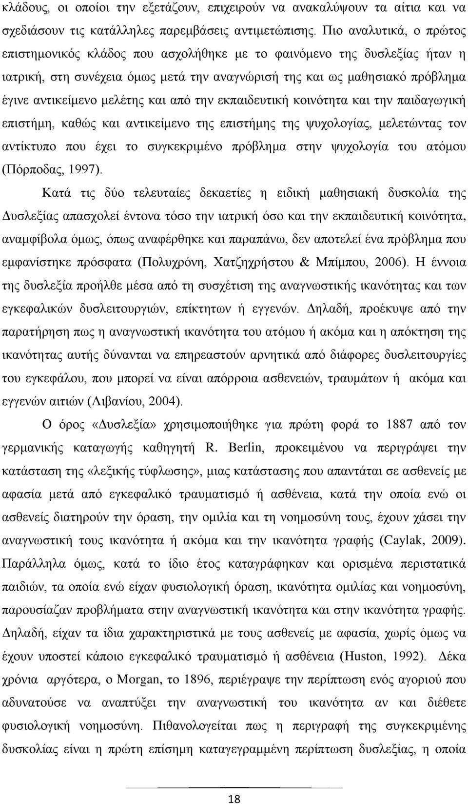 και από την εκπαιδευτική κοινότητα και την παιδαγωγική επιστήμη, καθώς και αντικείμενο της επιστήμης της ψυχολογίας, μελετώντας τον αντίκτυπο που έχει το συγκεκριμένο πρόβλημα στην ψυχολογία του