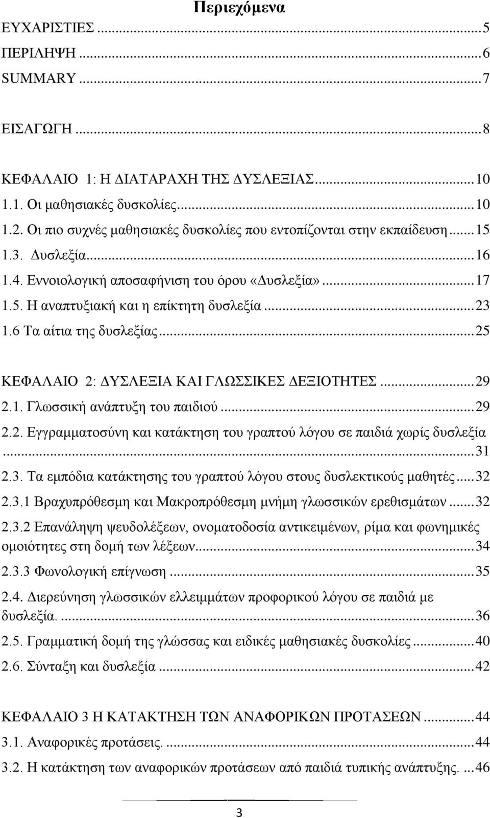 6 Τα αίτια της δυσλεξίας... 25 ΚΕΦΑΛΑΙΟ 2: ΔΥΣΛΕΞΙΑ ΚΑΙ ΓΛΩΣΣΙΚΕΣ ΔΕΞΙΟΤΗΤΕΣ... 29 2.1. Γλωσσική ανάπτυξη του παιδιού... 29 2.2. Εγγραμματοσύνη και κατάκτηση του γραπτού λόγου σε παιδιά χωρίς δυσλεξία.