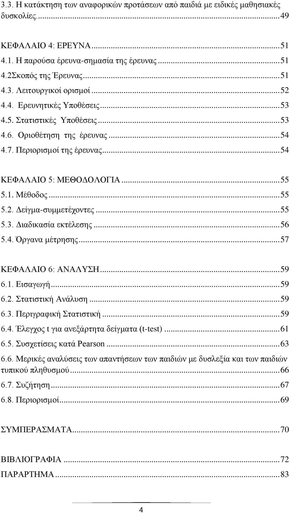 .. 55 5.3. Διαδικασία εκτέλεσης... 56 5.4. Όργανα μέτρησης... 57 ΚΕΦΑΛΑΙΟ 6: ΑΝΑΛΥΣΗ... 59 6.1. Εισαγωγή... 59 6.2. Στατιστική Ανάλυση... 59 6.3. Περιγραφική Στατιστική... 59 6.4. Έλεγχος t για ανεξάρτητα δείγματα (t-test).