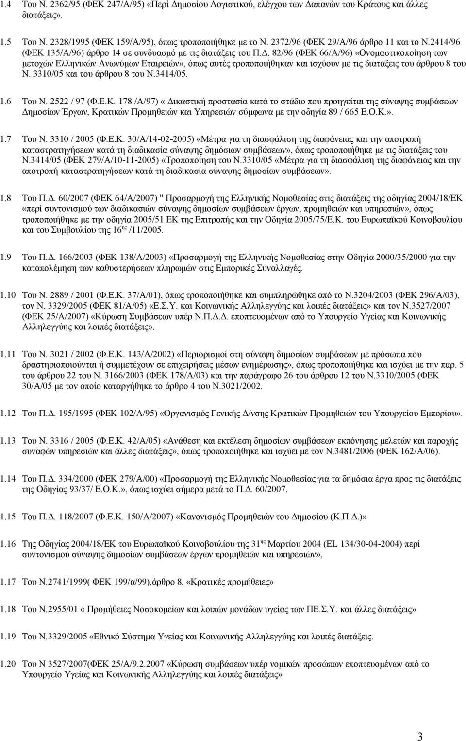 82/96 (ΦΕΚ 66/Α/96) «Ονομαστικοποίηση των μετοχών Ελληνικών Ανωνύμων Εταιρειών», όπως αυτές τροποποιήθηκαν και ισχύουν με τις διατάξεις του άρθρου 8 του Ν. 3310/05 και του άρθρου 8 του Ν.3414/05. 1.
