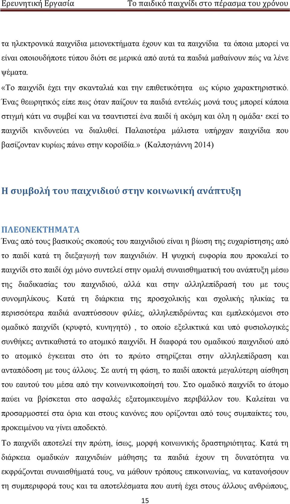 Ένας θεωρητικός είπε πως όταν παίζουν τα παιδιά εντελώς μονά τους μπορεί κάποια στιγμή κάτι να συμβεί και να τσαντιστεί ένα παιδί ή ακόμη και όλη η ομάδα εκεί το παιχνίδι κινδυνεύει να διαλυθεί.