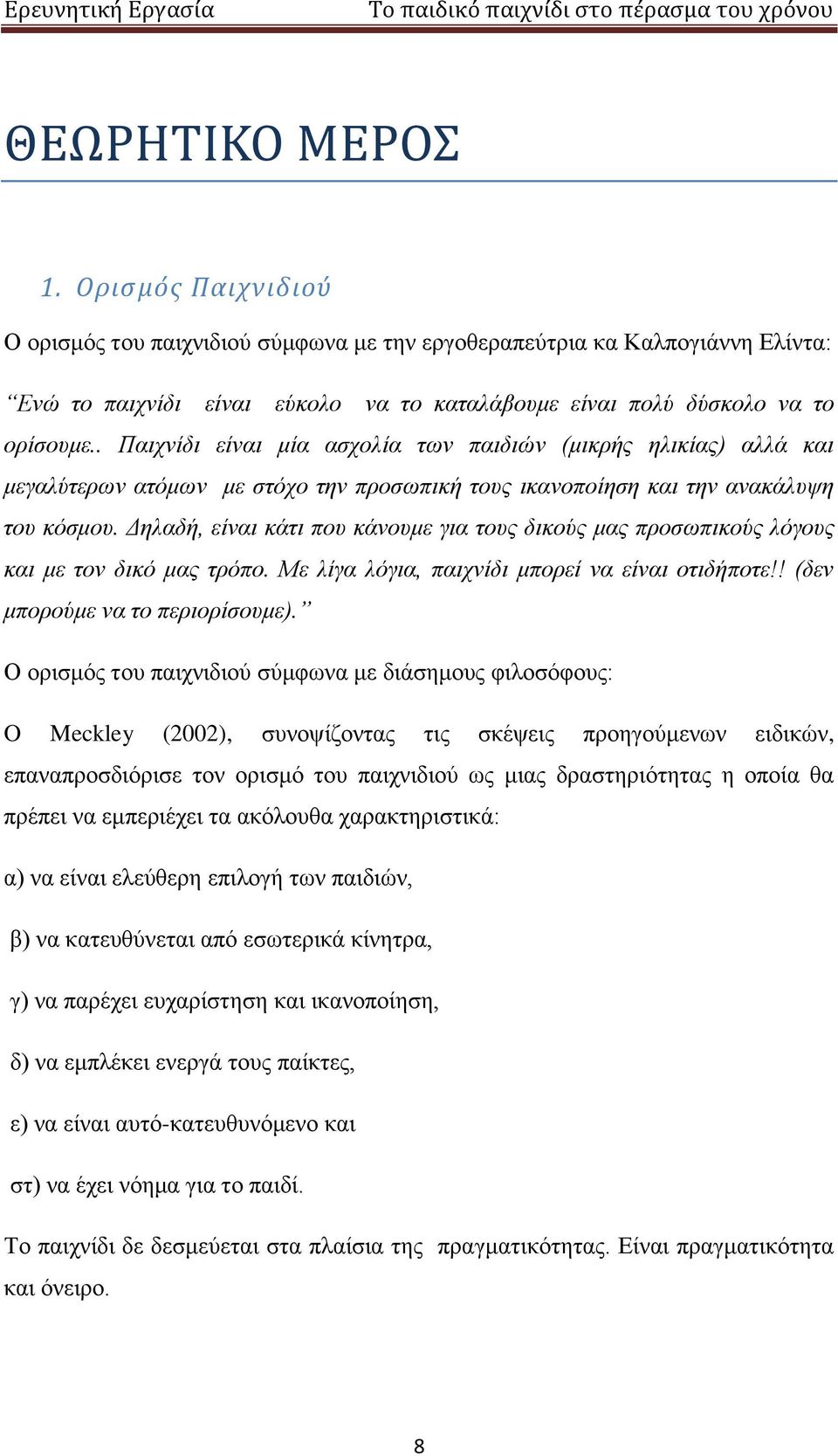 Δηλαδή, είναι κάτι που κάνουμε για τους δικούς μας προσωπικούς λόγους και με τον δικό μας τρόπο. Με λίγα λόγια, παιχνίδι μπορεί να είναι οτιδήποτε!! (δεν μπορούμε να το περιορίσουμε).